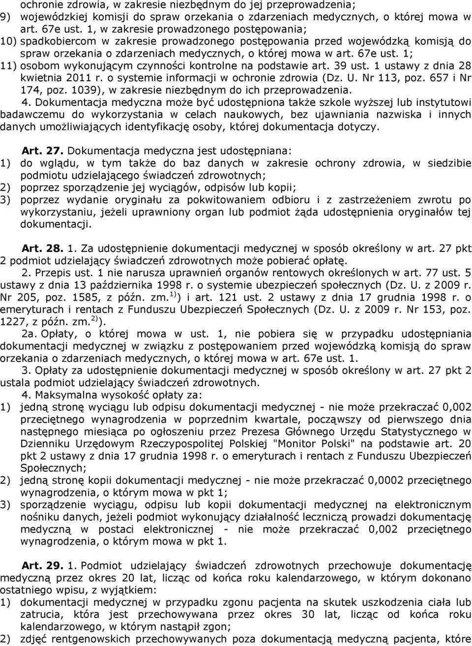 1; 11) osobom wykonującym czynności kontrolne na podstawie art. 39 ust. 1 ustawy z dnia 28 kwietnia 2011 r. o systemie informacji w ochronie zdrowia (Dz. U. Nr 113, poz. 657 i Nr 174, poz.