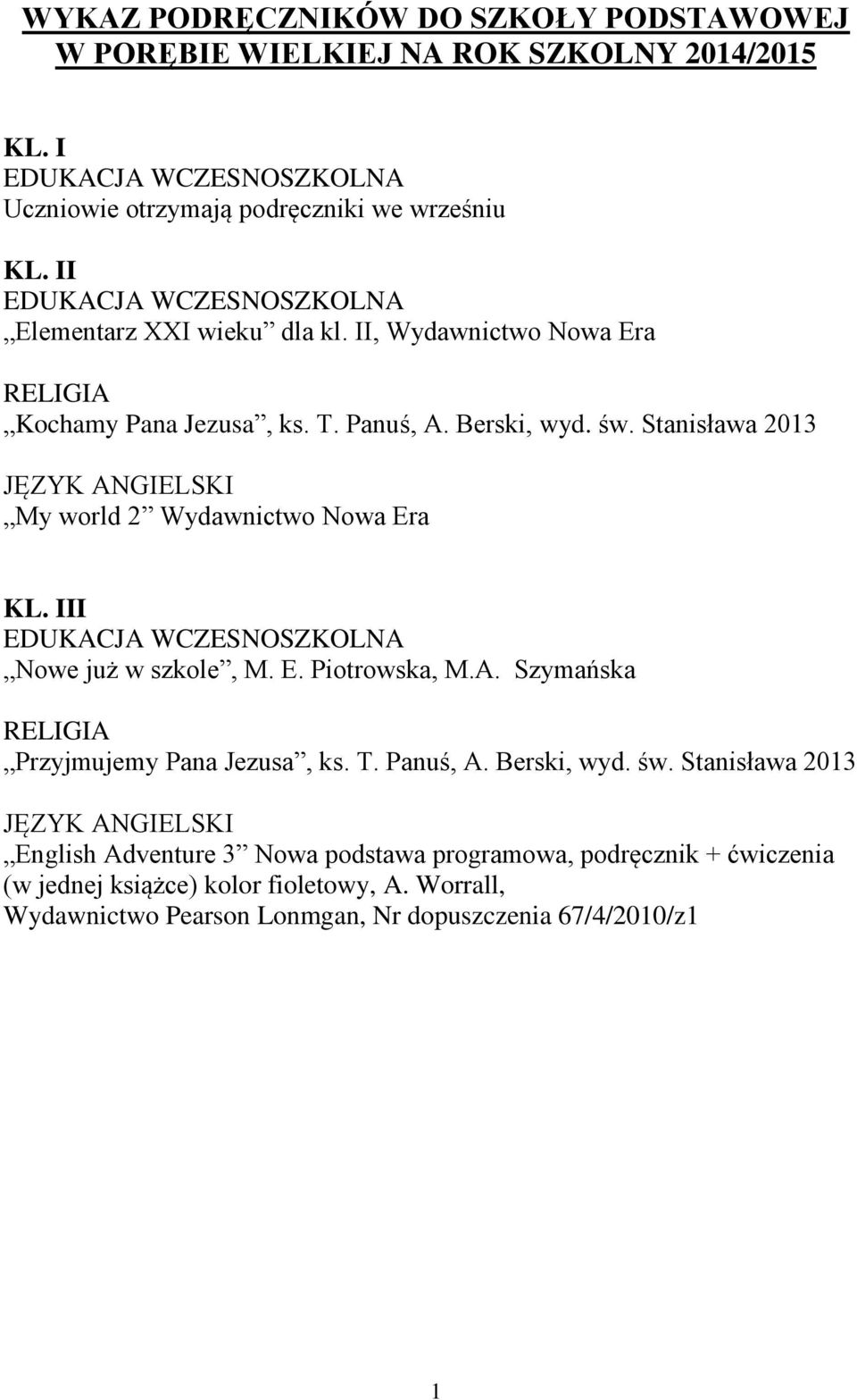 Stanisława 2013 My world 2 Wydawnictwo Nowa Era KL. III EDUKACJA WCZESNOSZKOLNA Nowe już w szkole, M. E. Piotrowska, M.A. Szymańska Przyjmujemy Pana Jezusa, ks. T.