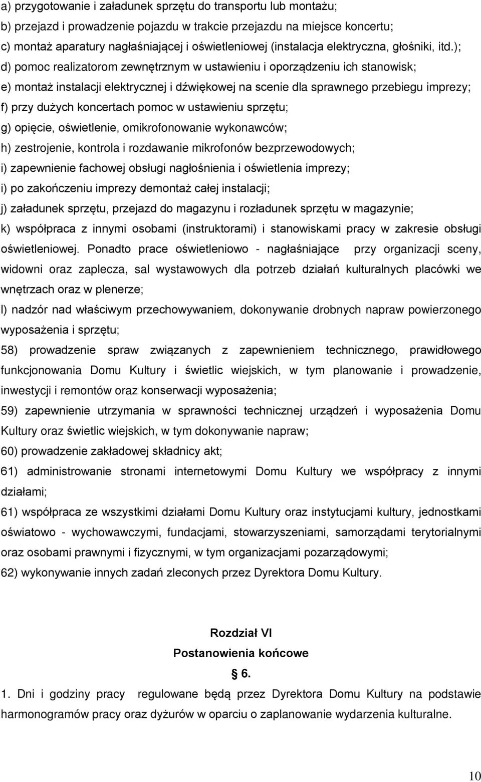 ); d) pomoc realizatorom zewnętrznym w ustawieniu i oporządzeniu ich stanowisk; e) montaż instalacji elektrycznej i dźwiękowej na scenie dla sprawnego przebiegu imprezy; f) przy dużych koncertach