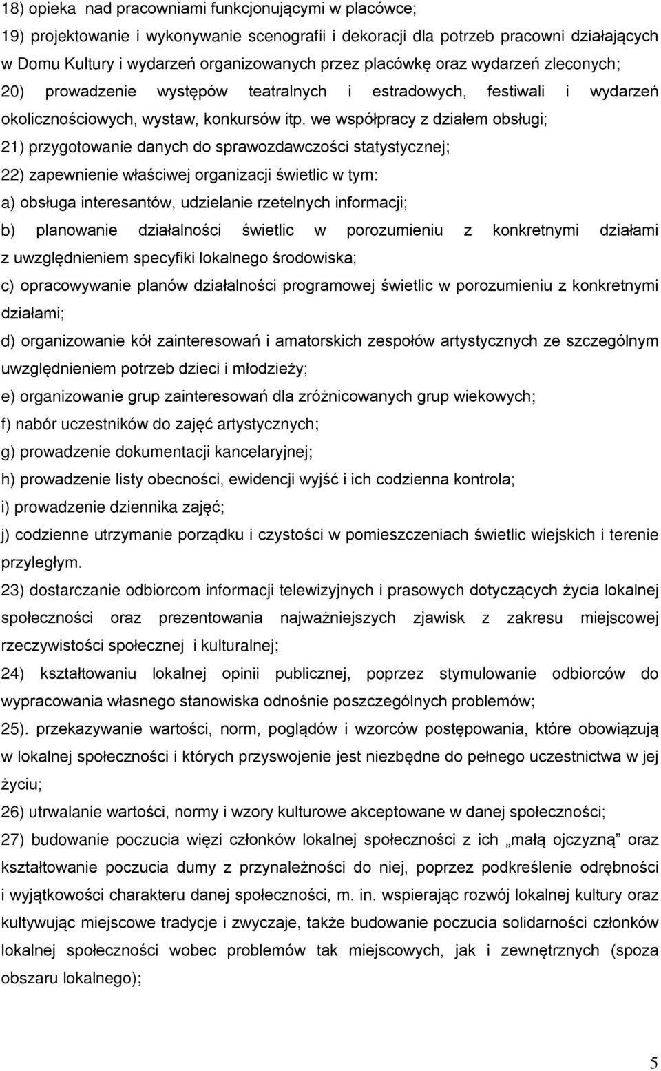 we współpracy z działem obsługi; 21) przygotowanie danych do sprawozdawczości statystycznej; 22) zapewnienie właściwej organizacji świetlic w tym: a) obsługa interesantów, udzielanie rzetelnych