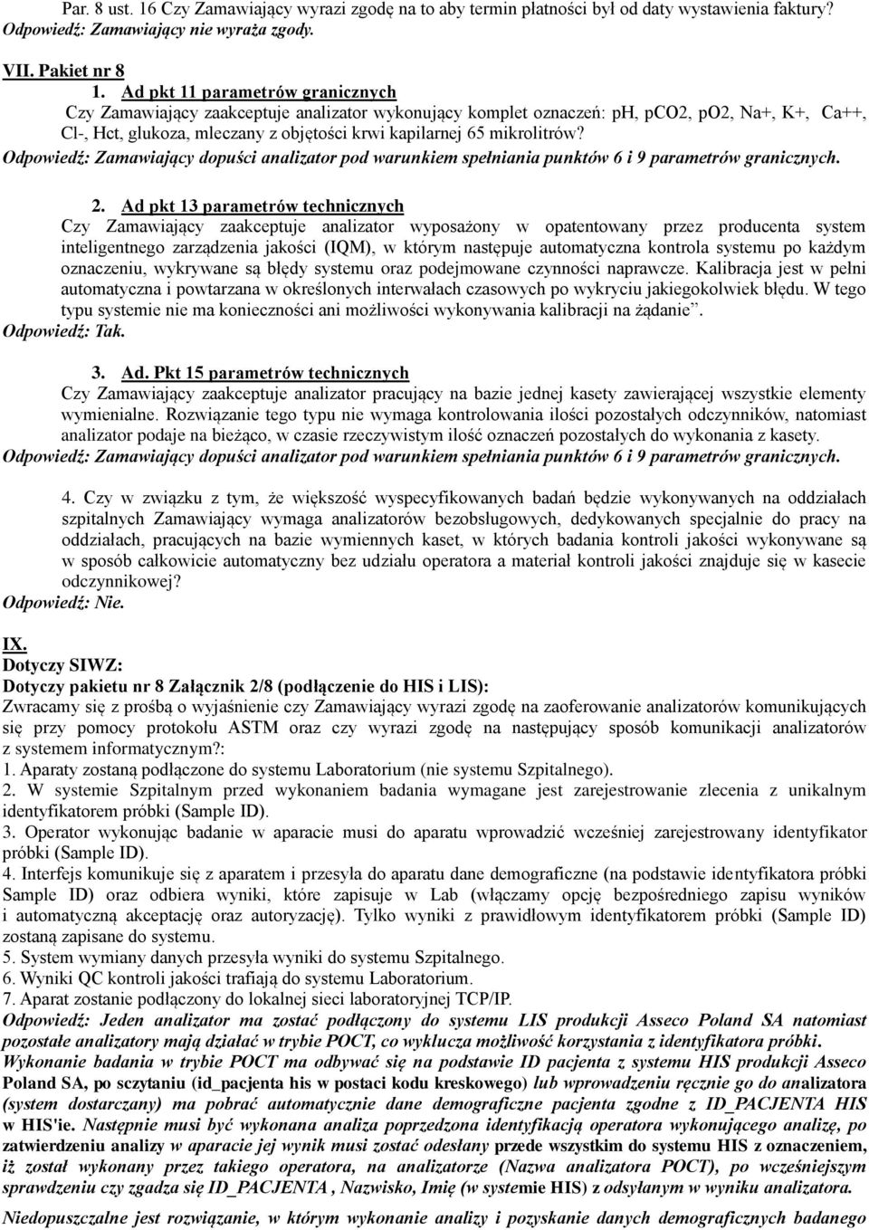 mikrolitrów? Odpowiedź: Zamawiający dopuści analizator pod warunkiem spełniania punktów 6 i 9 parametrów granicznych. 2.