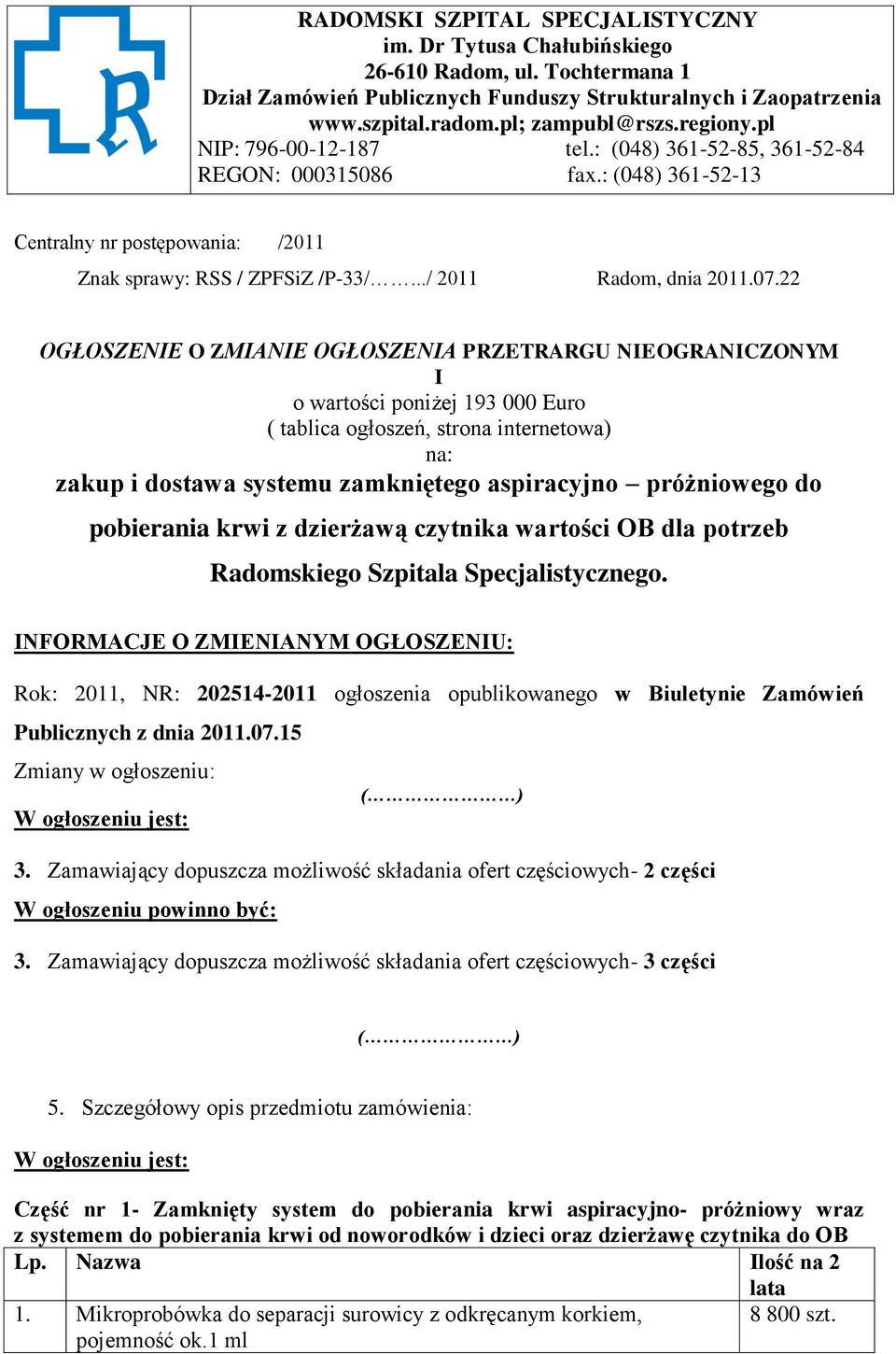 22 OGŁOSZENIE O ZMIANIE OGŁOSZENIA PRZETRARGU NIEOGRANICZONYM I o wartości poniżej 193 000 Euro ( tablica ogłoszeń, strona internetowa) na: zakup i dostawa systemu zamkniętego aspiracyjno próżniowego