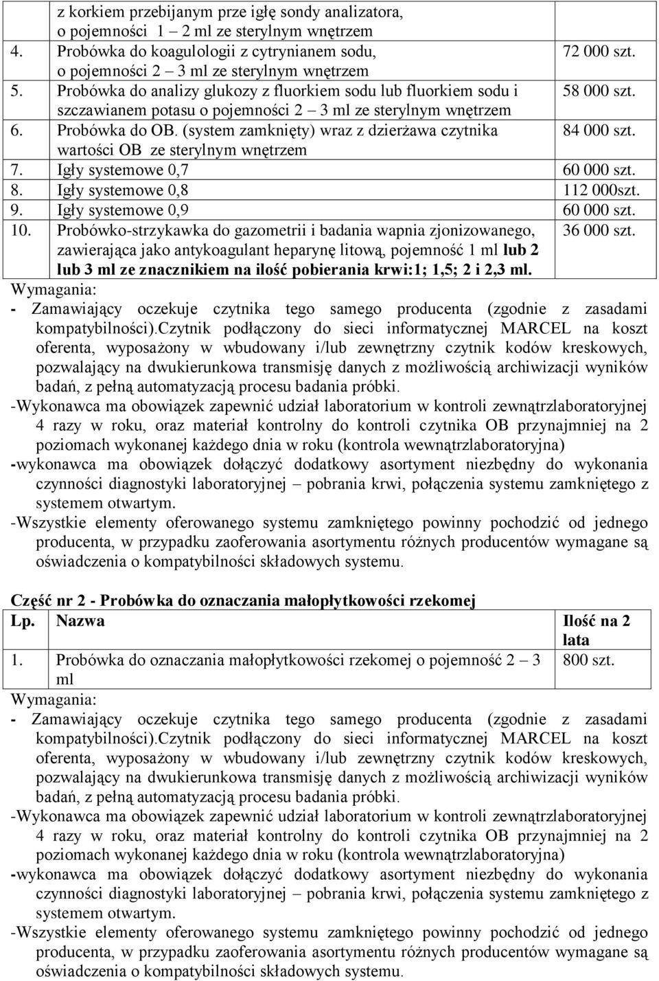 (system zamknięty) wraz z dzierżawa czytnika 84 000 szt. wartości OB ze sterylnym wnętrzem 7. Igły systemowe 0,7 60 000 szt. 8. Igły systemowe 0,8 112 000szt. 9. Igły systemowe 0,9 60 000 szt. 10.