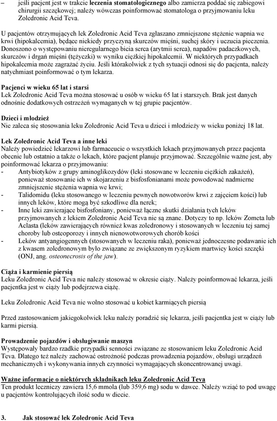 Donoszono o występowaniu nieregularnego bicia serca (arytmii serca), napadów padaczkowych, skurczów i drgań mięśni (tężyczki) w wyniku ciężkiej hipokalcemii.