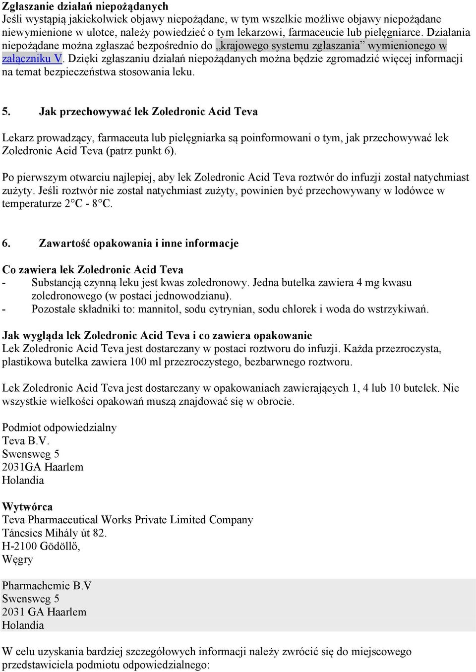 Dzięki zgłaszaniu działań niepożądanych można będzie zgromadzić więcej informacji na temat bezpieczeństwa stosowania leku. 5.