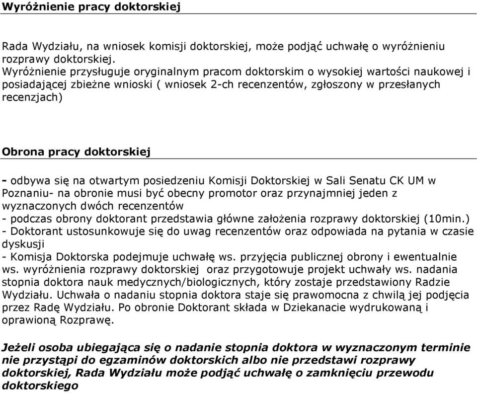 doktorskiej - odbywa się na otwartym posiedzeniu Komisji Doktorskiej w Sali Senatu CK UM w Poznaniu- na obronie musi być obecny promotor oraz przynajmniej jeden z wyznaczonych dwóch recenzentów -