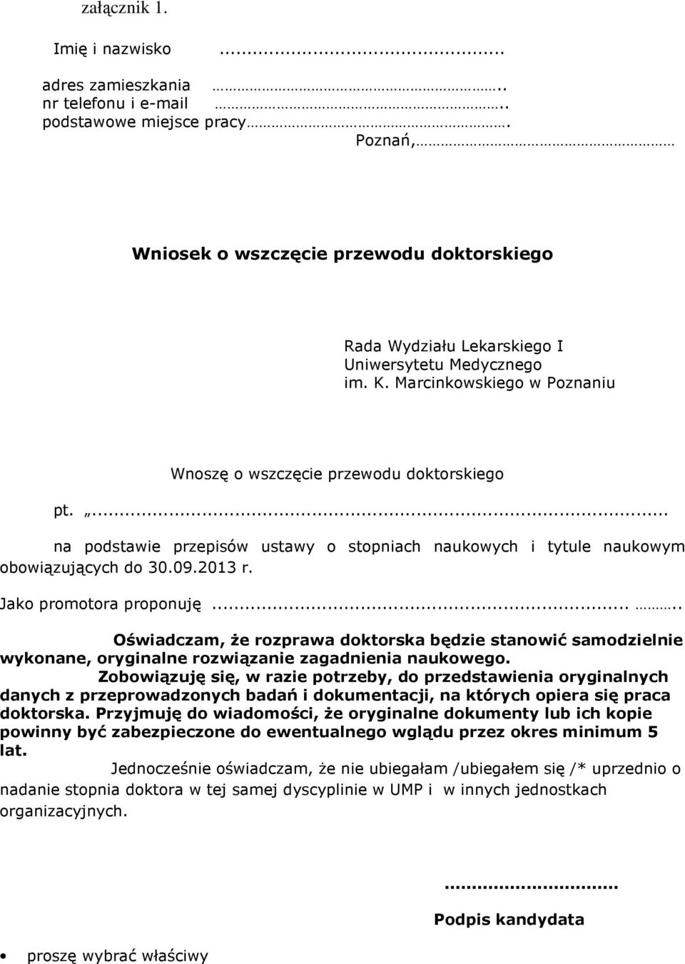 ... na podstawie przepisów ustawy o stopniach naukowych i tytule naukowym obowiązujących do 30.09.2013 r. Jako promotora proponuję.