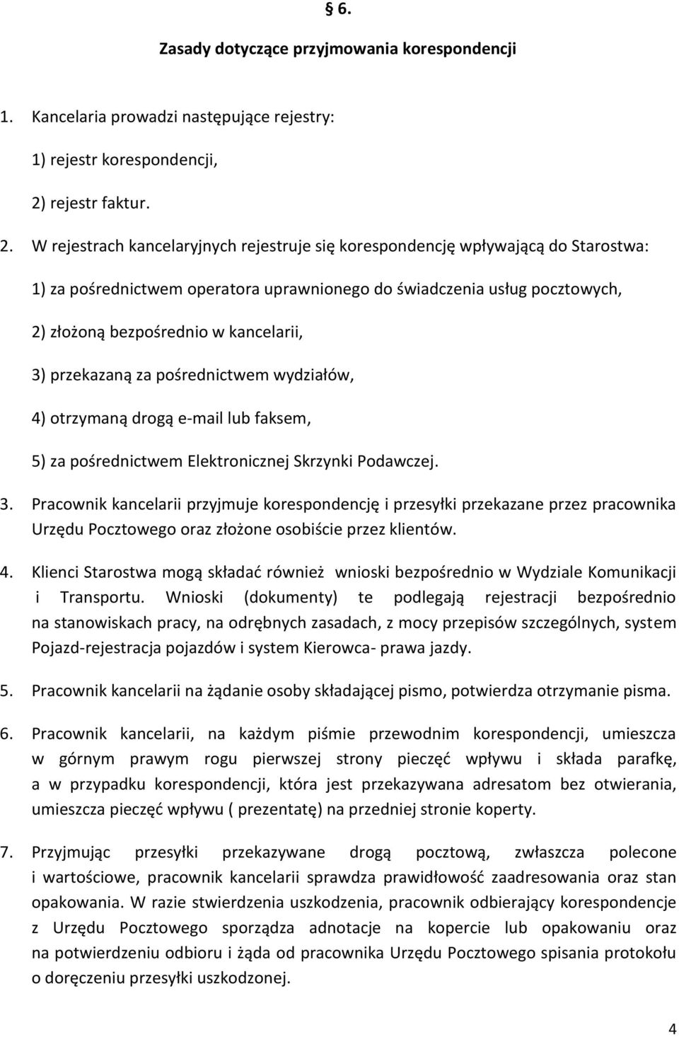 W rejestrach kancelaryjnych rejestruje się korespondencję wpływającą do Starostwa: 1) za pośrednictwem operatora uprawnionego do świadczenia usług pocztowych, 2) złożoną bezpośrednio w kancelarii, 3)