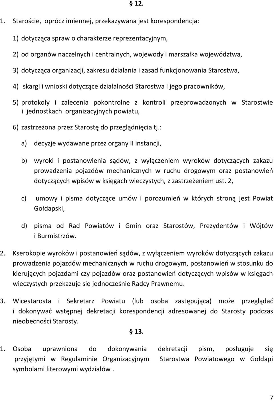 organizacji, zakresu działania i zasad funkcjonowania Starostwa, 4) skargi i wnioski dotyczące działalności Starostwa i jego pracowników, 5) protokoły i zalecenia pokontrolne z kontroli