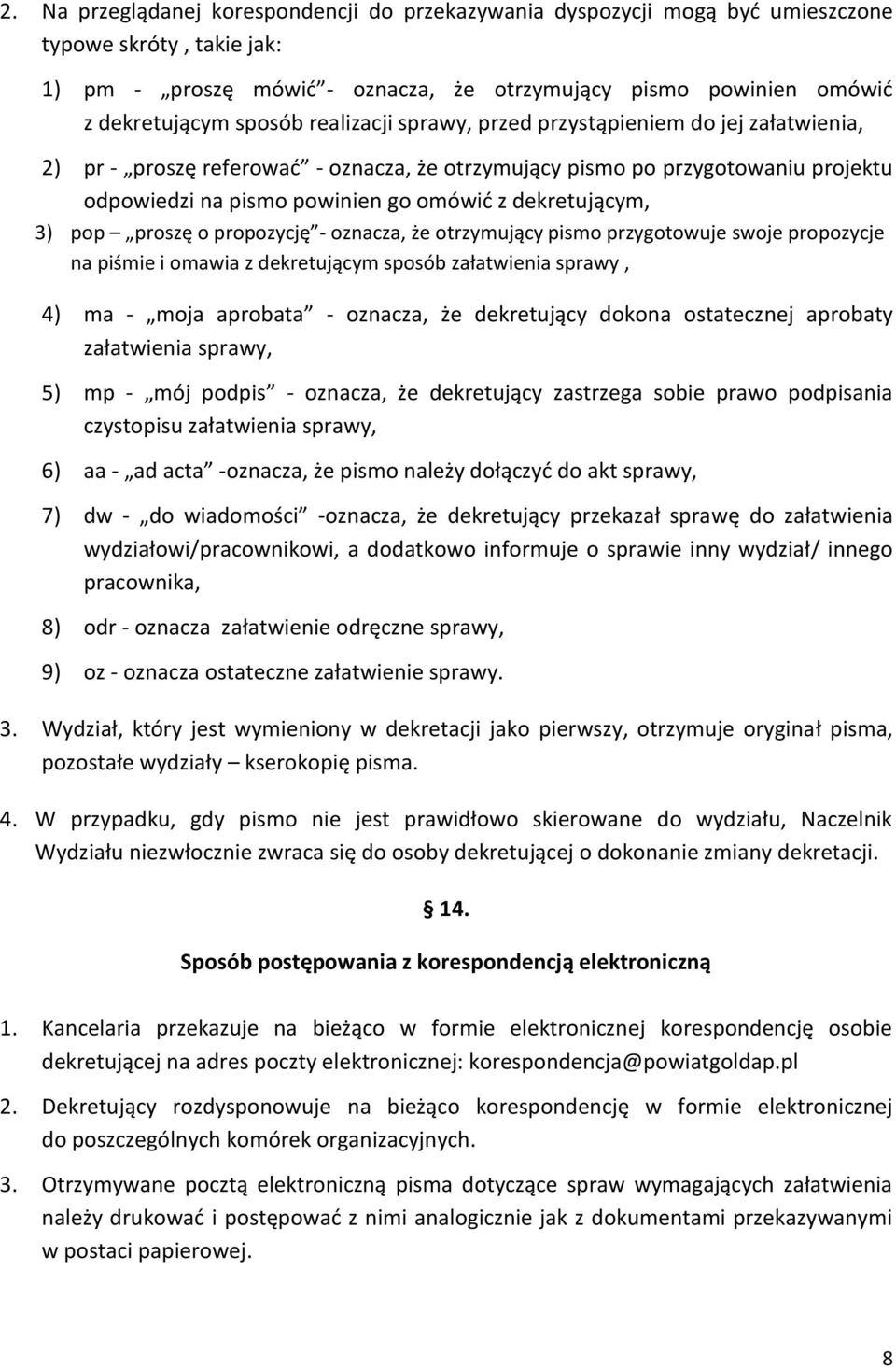 3) pop proszę o propozycję - oznacza, że otrzymujący pismo przygotowuje swoje propozycje na piśmie i omawia z dekretującym sposób załatwienia sprawy, 4) ma - moja aprobata - oznacza, że dekretujący