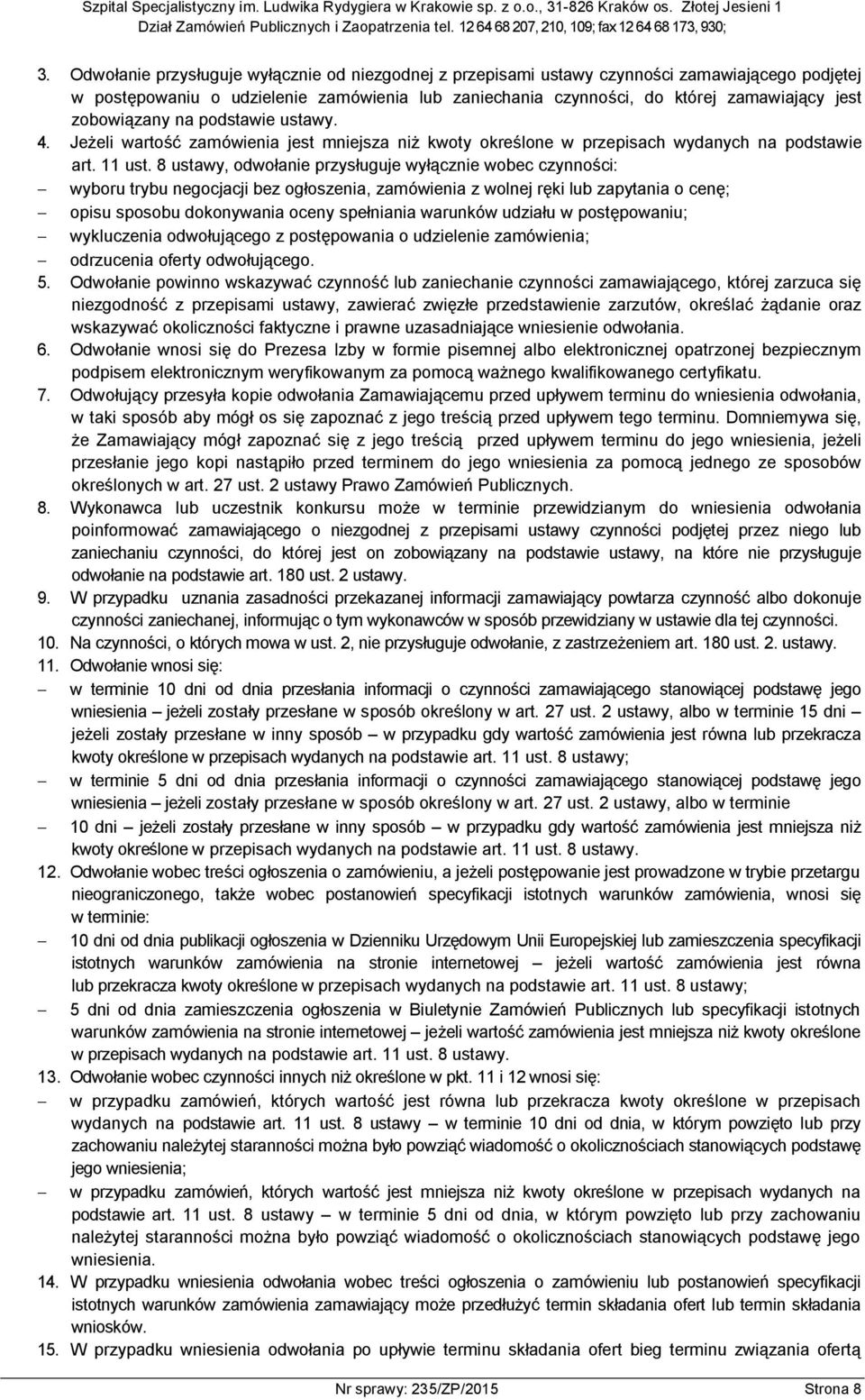 8 ustawy, odwołanie przysługuje wyłącznie wobec czynności: - wyboru trybu negocjacji bez ogłoszenia, zamówienia z wolnej ręki lub zapytania o cenę; - opisu sposobu dokonywania oceny spełniania