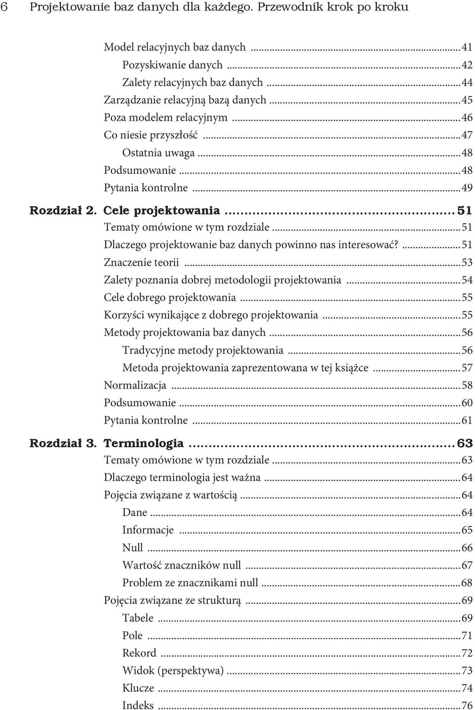 ..51 Dlaczego projektowanie baz danych powinno nas interesować?...51 Znaczenie teorii...53 Zalety poznania dobrej metodologii projektowania...54 Cele dobrego projektowania.