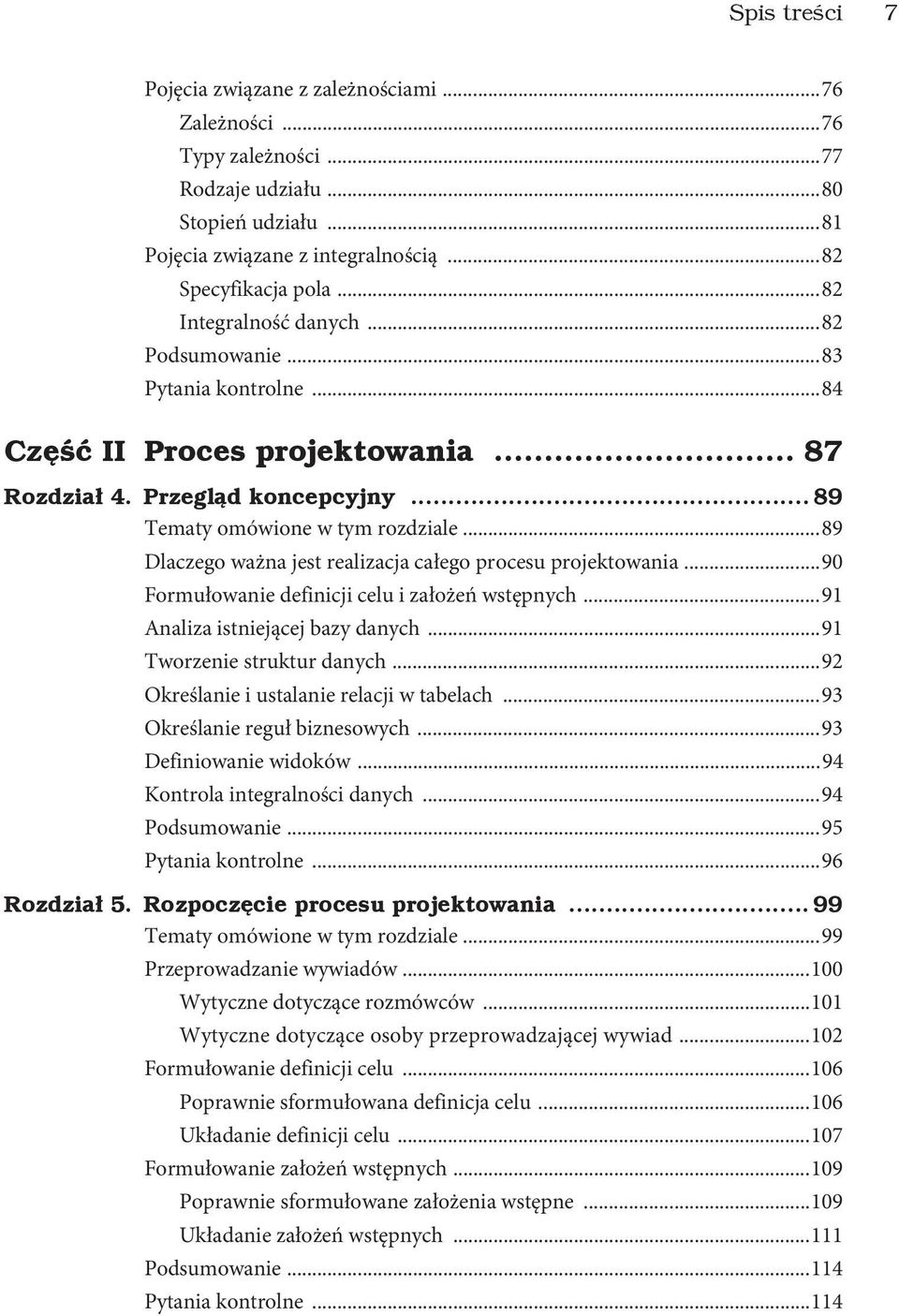 ..89 Dlaczego ważna jest realizacja całego procesu projektowania...90 Formułowanie definicji celu i założeń wstępnych...91 Analiza istniejącej bazy danych...91 Tworzenie struktur danych.