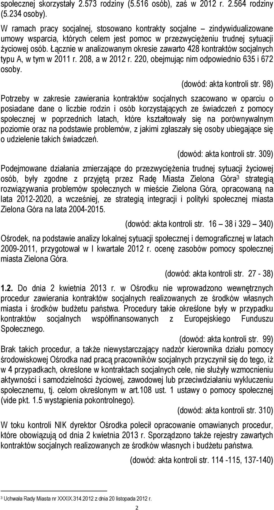 Łącznie w analizowanym okresie zawarto 428 kontraktów socjalnych typu A, w tym w 2011 r. 208, a w 2012 r. 220, obejmując nim odpowiednio 635 i 672 osoby. (dowód: akta kontroli str.