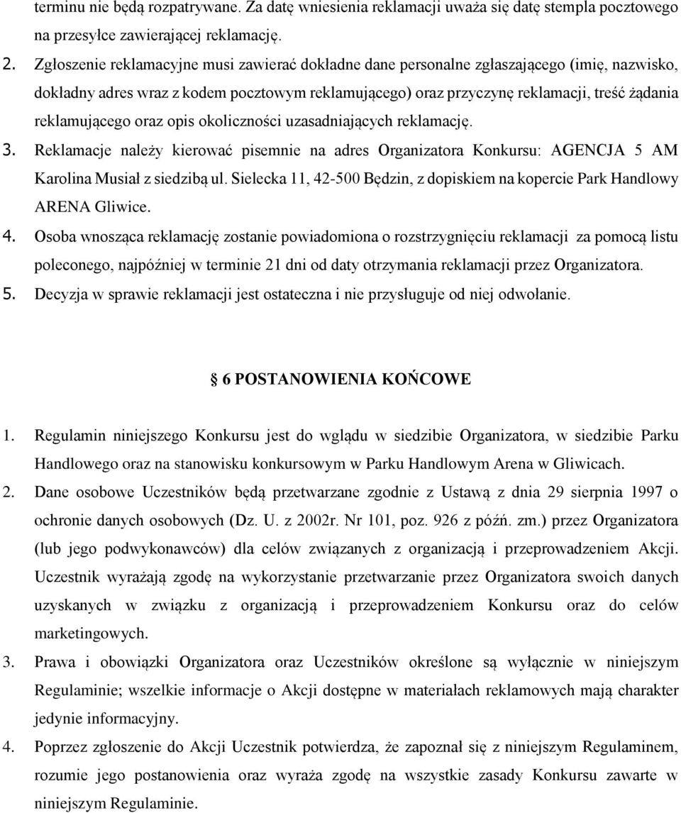 reklamującego oraz opis okoliczności uzasadniających reklamację. 3. Reklamacje należy kierować pisemnie na adres Organizatora Konkursu: AGENCJA 5 AM Karolina Musiał z siedzibą ul.