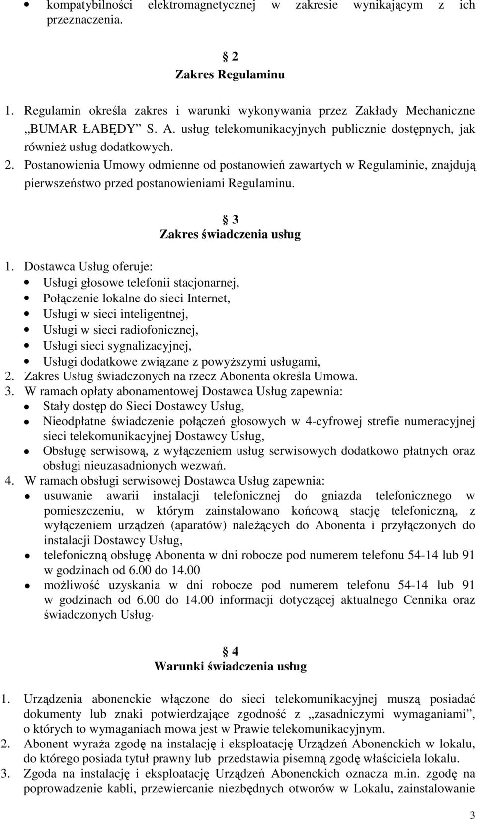 Postanowienia Umowy odmienne od postanowień zawartych w Regulaminie, znajdują pierwszeństwo przed postanowieniami Regulaminu. 3 Zakres świadczenia usług 1.