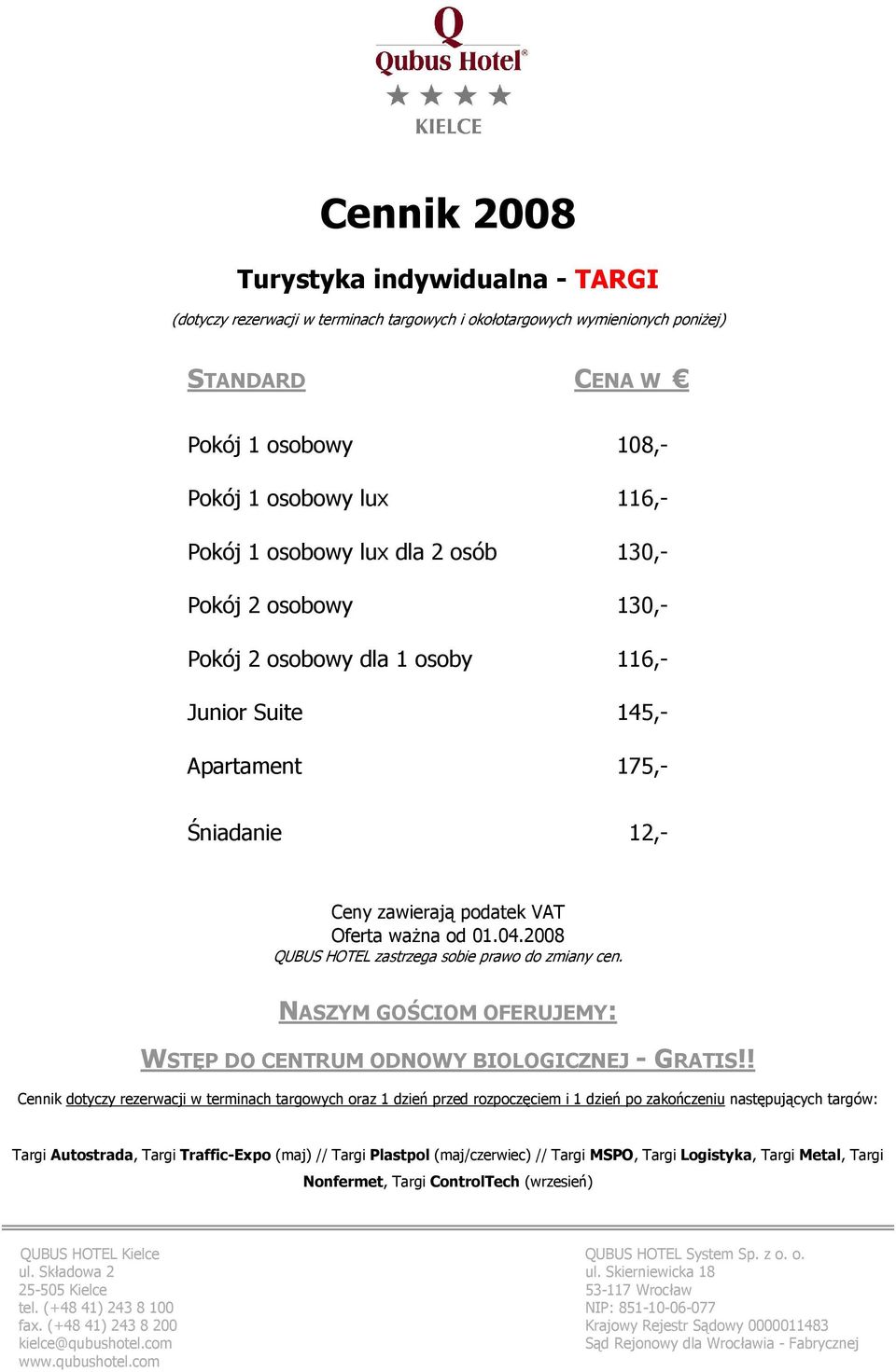 ! Cennik dotyczy rezerwacji w terminach targowych oraz 1 dzień przed rozpoczęciem i 1 dzień po zakończeniu następujących targów: Targi Autostrada, Targi Traffic-Expo (maj) // Targi Plastpol