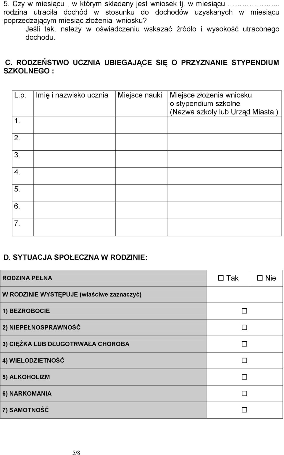 Imię i nazwisko ucznia Miejsce nauki Miejsce złożenia wniosku o stypendium szkolne (Nazwa szkoły lub Urząd Miasta ) 1. 2. 3. 4. 5. 6. 7. D.