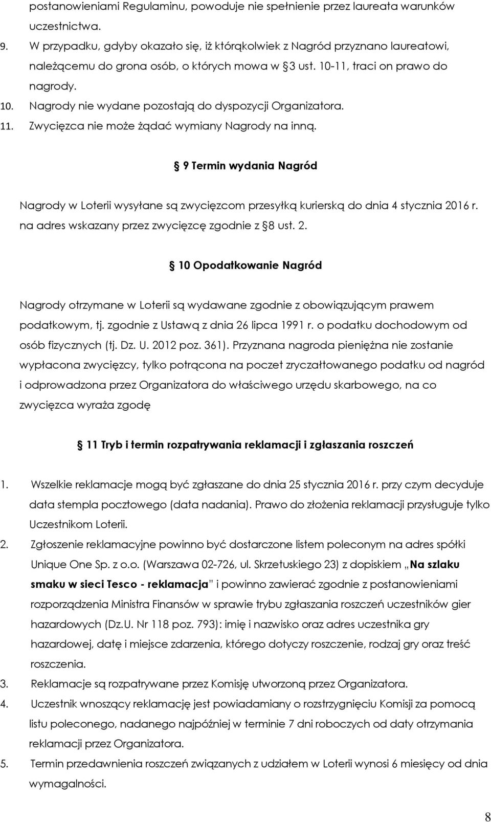 11. Zwycięzca nie może żądać wymiany Nagrody na inną. 9 Termin wydania Nagród Nagrody w Loterii wysyłane są zwycięzcom przesyłką kurierską do dnia 4 stycznia 2016 r.