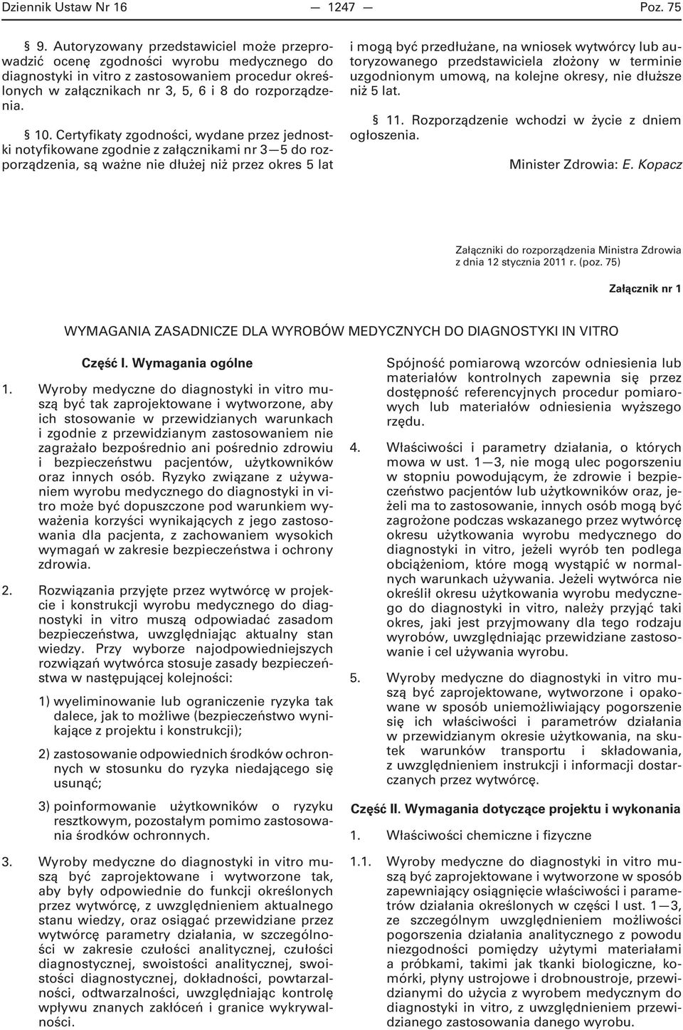 Certyfikaty zgodności, wydane przez jednostki notyfikowane zgodnie z załącznikami nr 3 5 do rozporządzenia, są ważne nie dłużej niż przez okres 5 lat i mogą być przedłużane, na wniosek wytwórcy lub