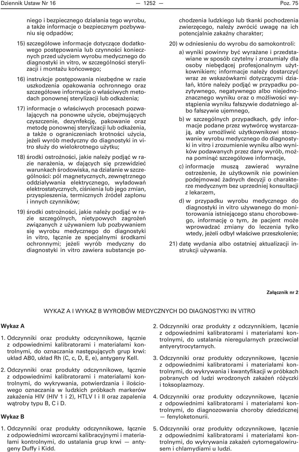 użyciem wyrobu medycznego do diagnostyki in vitro, w szczególności sterylizacji i montażu końcowego; 16) instrukcje postępowania niezbędne w razie uszkodzenia opakowania ochronnego oraz szczegółowe