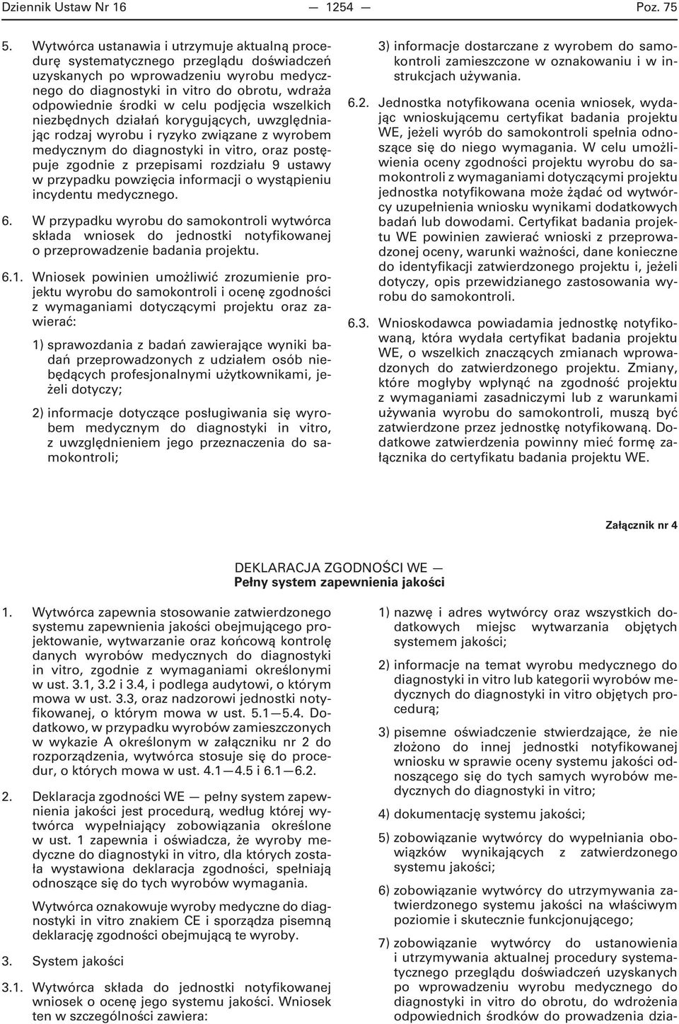 celu podjęcia wszelkich niezbędnych działań korygujących, uwzględniając rodzaj wyrobu i ryzyko związane z wyrobem medycznym do diagnostyki in vitro, oraz postępuje zgodnie z przepisami rozdziału 9