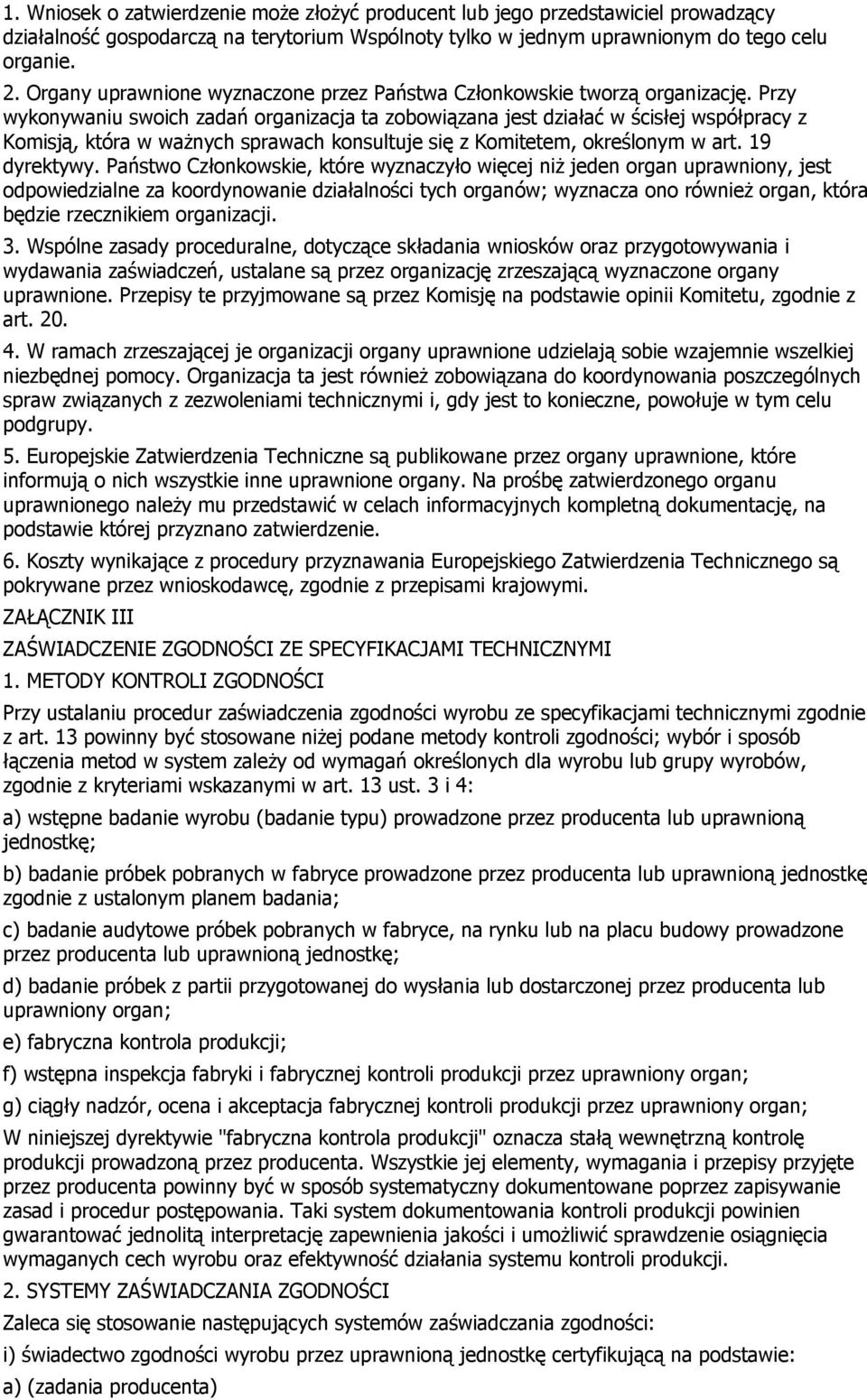 Przy wykonywaniu swoich zadań organizacja ta zobowiązana jest działać w ścisłej współpracy z Komisją, która w ważnych sprawach konsultuje się z Komitetem, określonym w art. 19 dyrektywy.