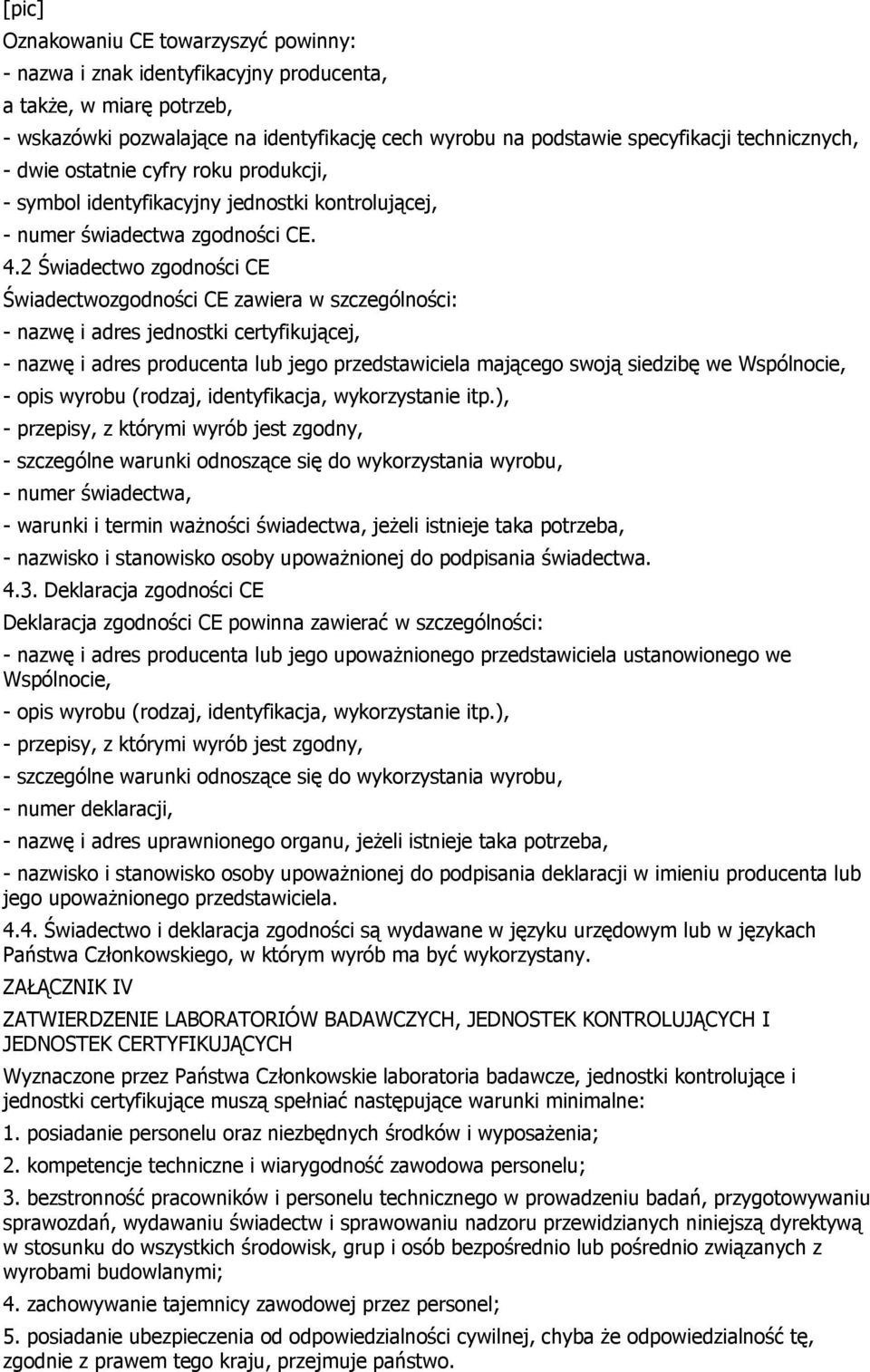 2 Świadectwo zgodności CE Świadectwozgodności CE zawiera w szczególności: - nazwę i adres jednostki certyfikującej, - nazwę i adres producenta lub jego przedstawiciela mającego swoją siedzibę we