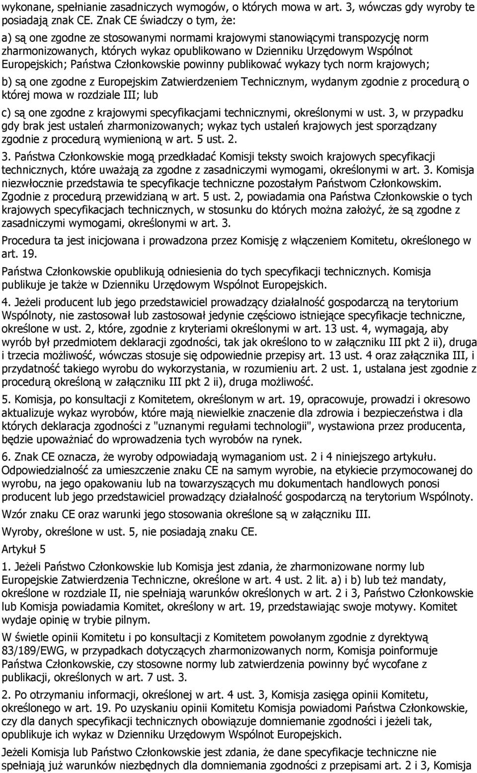 Państwa Członkowskie powinny publikować wykazy tych norm krajowych; b) są one zgodne z Europejskim Zatwierdzeniem Technicznym, wydanym zgodnie z procedurą o której mowa w rozdziale III; lub c) są one