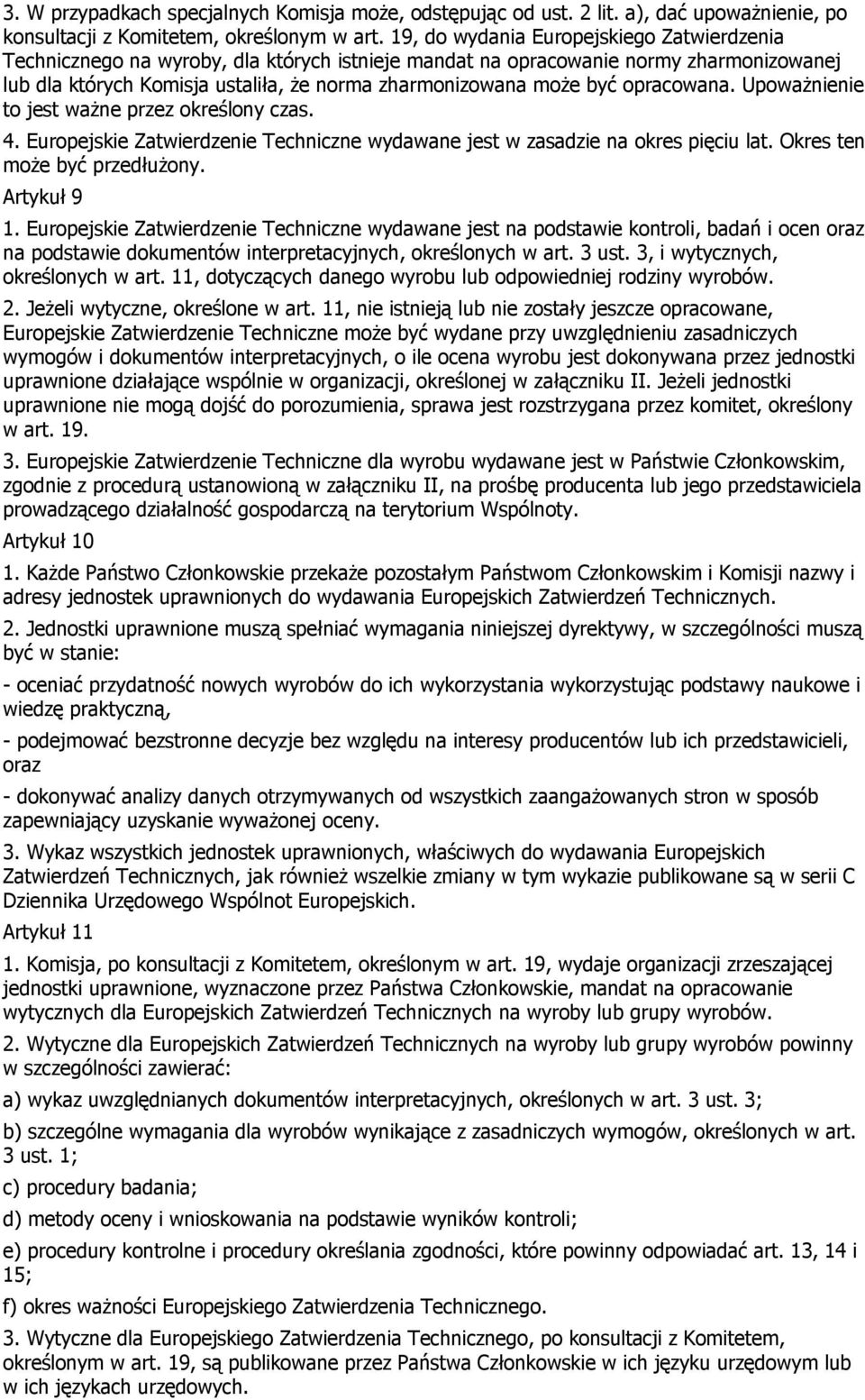 opracowana. Upoważnienie to jest ważne przez określony czas. 4. Europejskie Zatwierdzenie Techniczne wydawane jest w zasadzie na okres pięciu lat. Okres ten może być przedłużony. Artykuł 9 1.