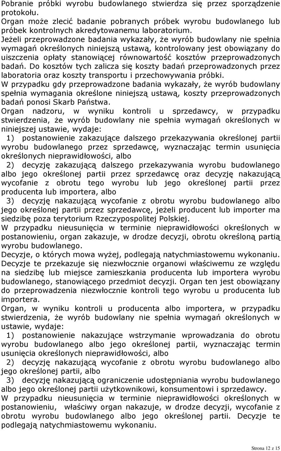 przeprowadzonych badań. Do kosztów tych zalicza się koszty badań przeprowadzonych przez laboratoria oraz koszty transportu i przechowywania próbki.