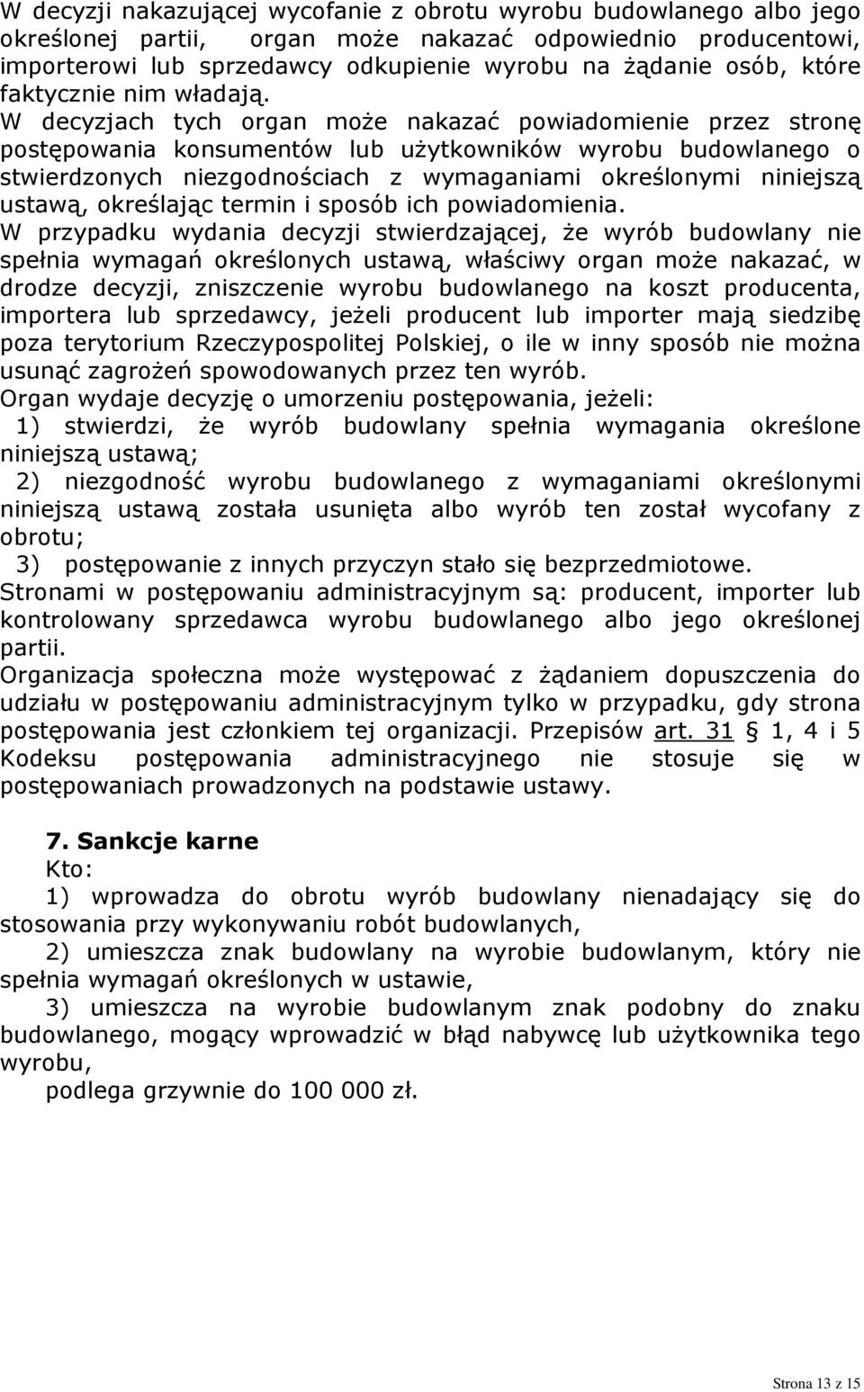 W decyzjach tych organ może nakazać powiadomienie przez stronę postępowania konsumentów lub użytkowników wyrobu budowlanego o stwierdzonych niezgodnościach z wymaganiami określonymi niniejszą ustawą,