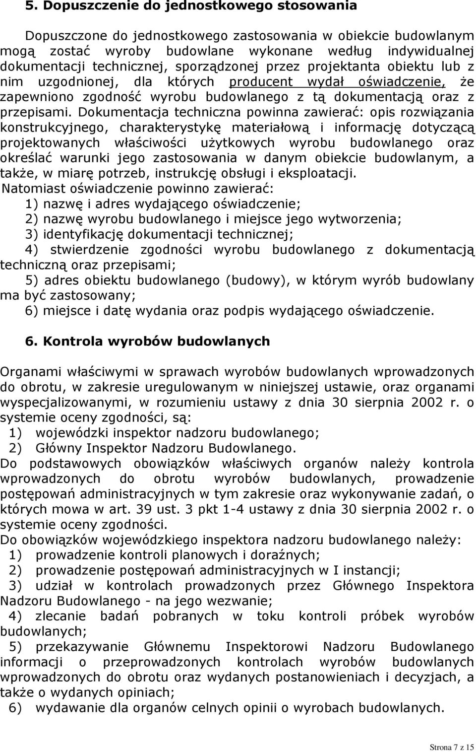 Dokumentacja techniczna powinna zawierać: opis rozwiązania konstrukcyjnego, charakterystykę materiałową i informację dotyczącą projektowanych właściwości użytkowych wyrobu budowlanego oraz określać