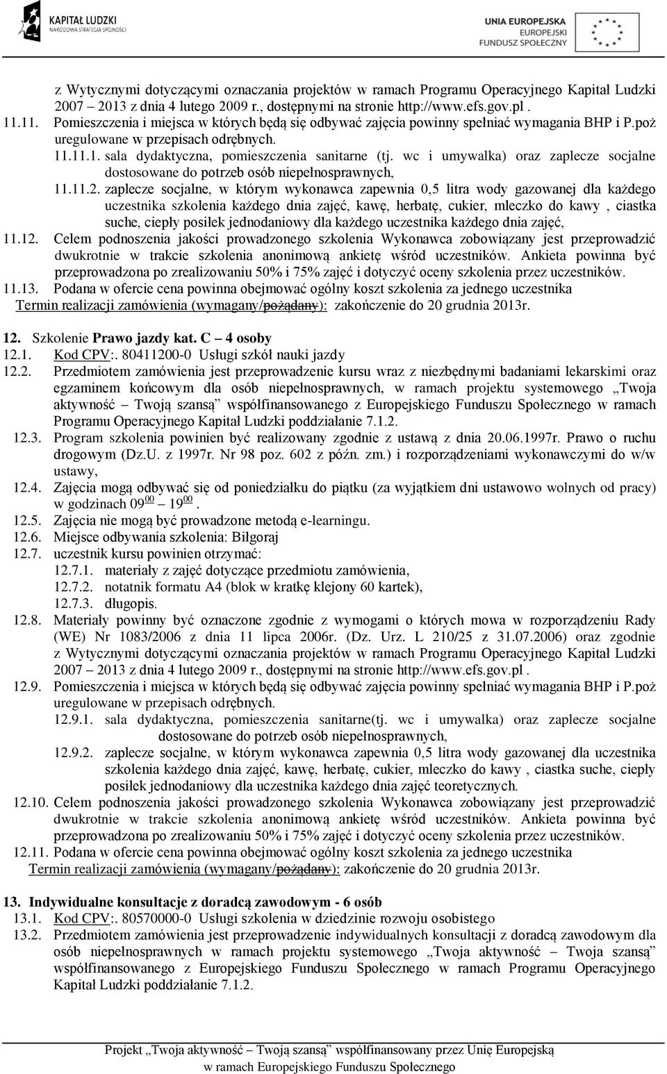 Celem podnoszenia jakości prowadzonego szkolenia Wykonawca zobowiązany jest przeprowadzić 11.13. Podana w ofercie cena powinna obejmować ogólny koszt szkolenia za jednego uczestnika 12.