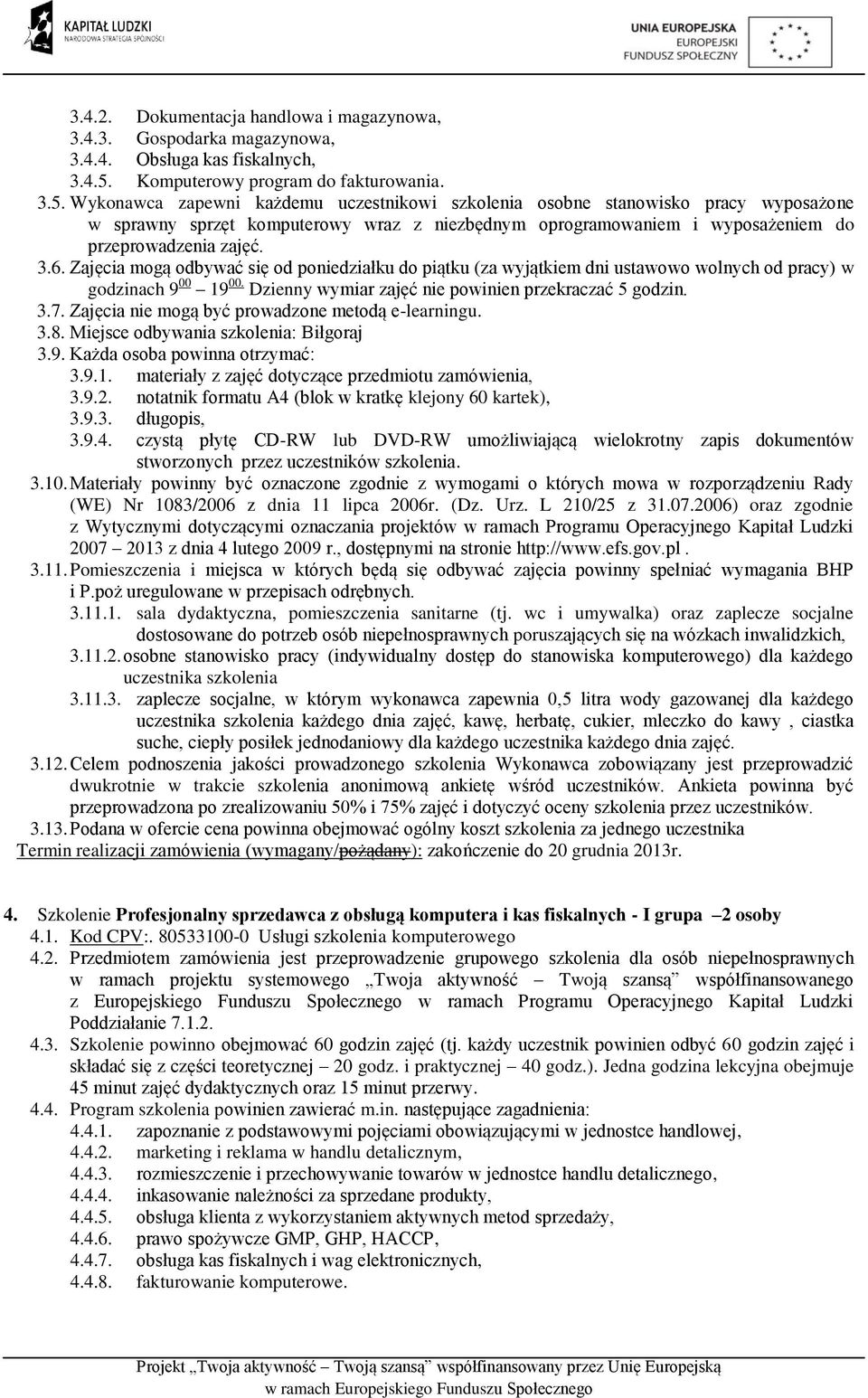 Wykonawca zapewni każdemu uczestnikowi szkolenia osobne stanowisko pracy wyposażone w sprawny sprzęt komputerowy wraz z niezbędnym oprogramowaniem i wyposażeniem do przeprowadzenia zajęć. 3.6.