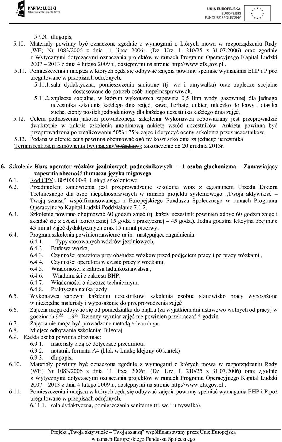 wc i umywalka) oraz zaplecze socjalne dostosowane do potrzeb osób niepełnosprawnych, 5.11.2. zaplecze socjalne, w którym wykonawca zapewnia 0,5 litra wody gazowanej dla jednego 5.12.