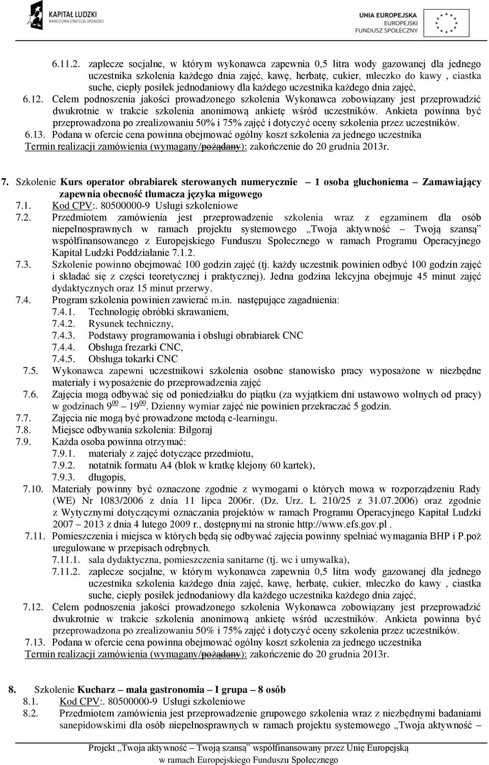 Szkolenie Kurs operator obrabiarek sterowanych numerycznie 1 osoba głuchoniema Zamawiający zapewnia obecność tłumacza języka migowego 7.1. Kod CPV:. 80500000-9 Usługi szkoleniowe 7.2.