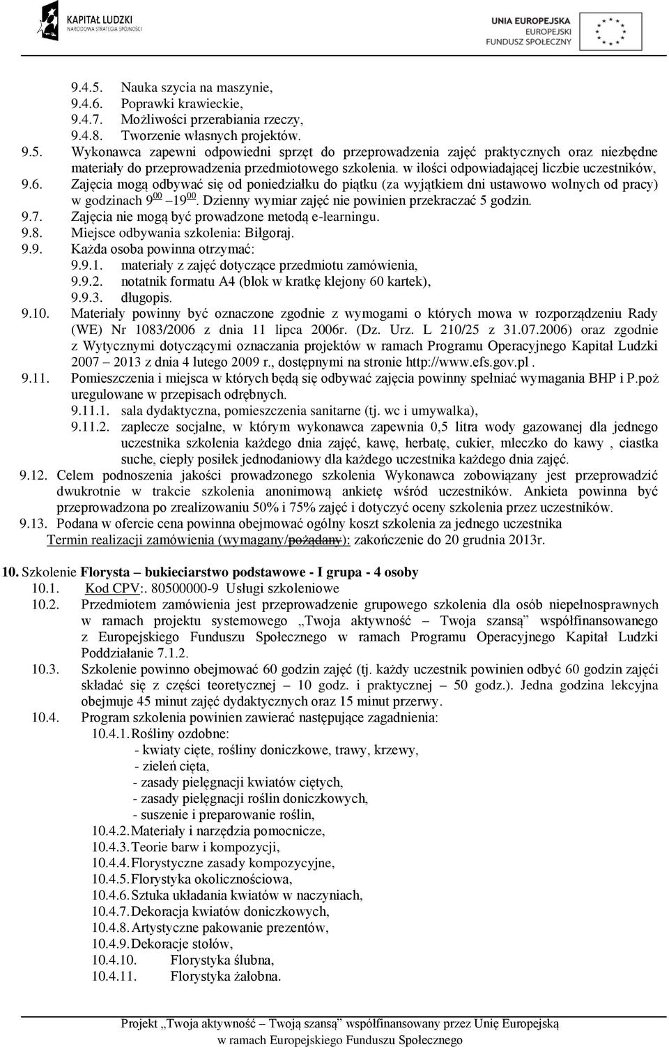 Dzienny wymiar zajęć nie powinien przekraczać 5 godzin. 9.7. Zajęcia nie mogą być prowadzone metodą e-learningu. 9.8. Miejsce odbywania szkolenia: Biłgoraj. 9.9. Każda osoba powinna otrzymać: 9.9.1.