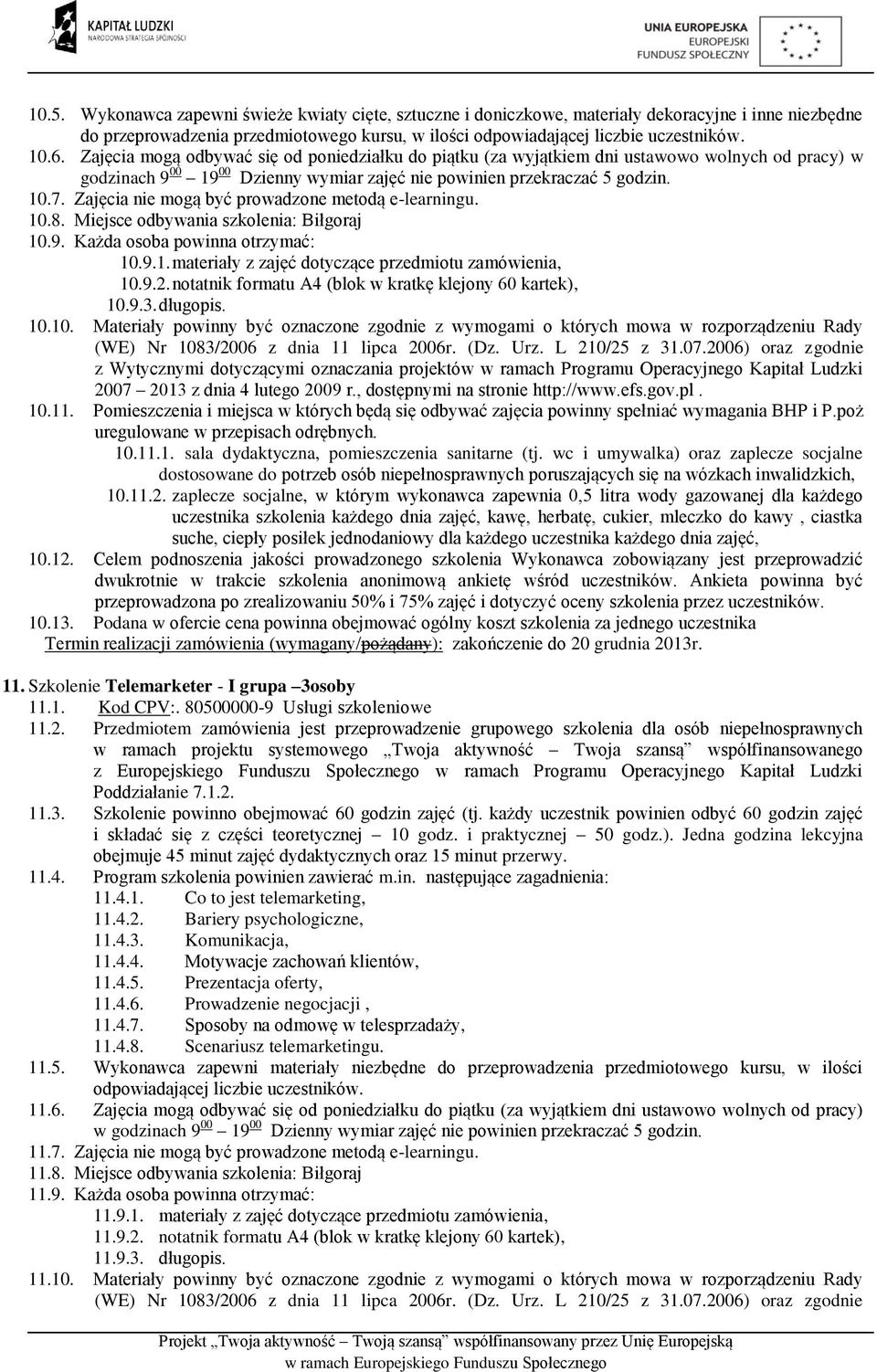 Zajęcia nie mogą być prowadzone metodą e-learningu. 10.8. Miejsce odbywania szkolenia: Biłgoraj 10.9. Każda osoba powinna otrzymać: 10.9.1. materiały z zajęć dotyczące przedmiotu zamówienia, 10.9.2.