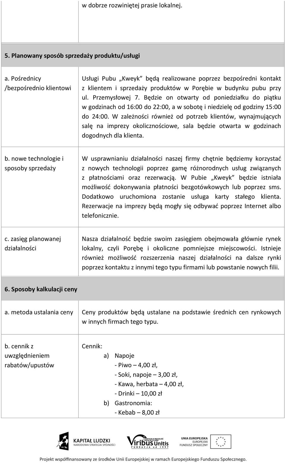 Będzie on otwarty od poniedziałku do piątku w godzinach od 16:00 do 22:00, a w sobotę i niedzielę od godziny 15:00 do 24:00.