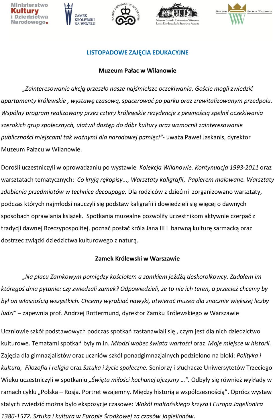 Wspólny program realizowany przez cztery królewskie rezydencje z pewnością spełnił oczekiwania szerokich grup społecznych, ułatwił dostęp do dóbr kultury oraz wzmocnił zainteresowanie publiczności