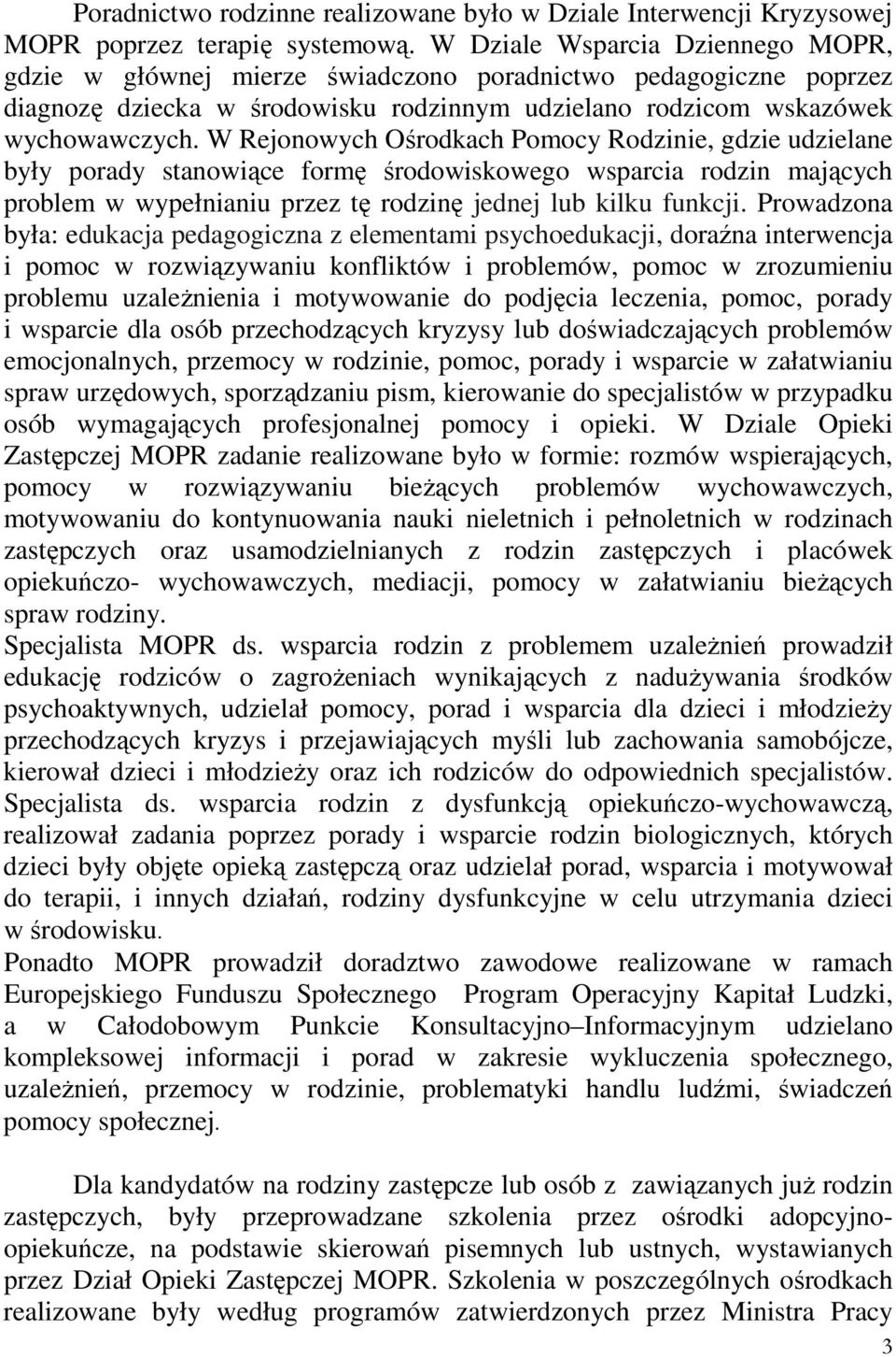 W Rejonowych Ośrodkach Pomocy Rodzinie, gdzie udzielane były porady stanowiące formę środowiskowego wsparcia rodzin mających problem w wypełnianiu przez tę rodzinę jednej lub kilku funkcji.