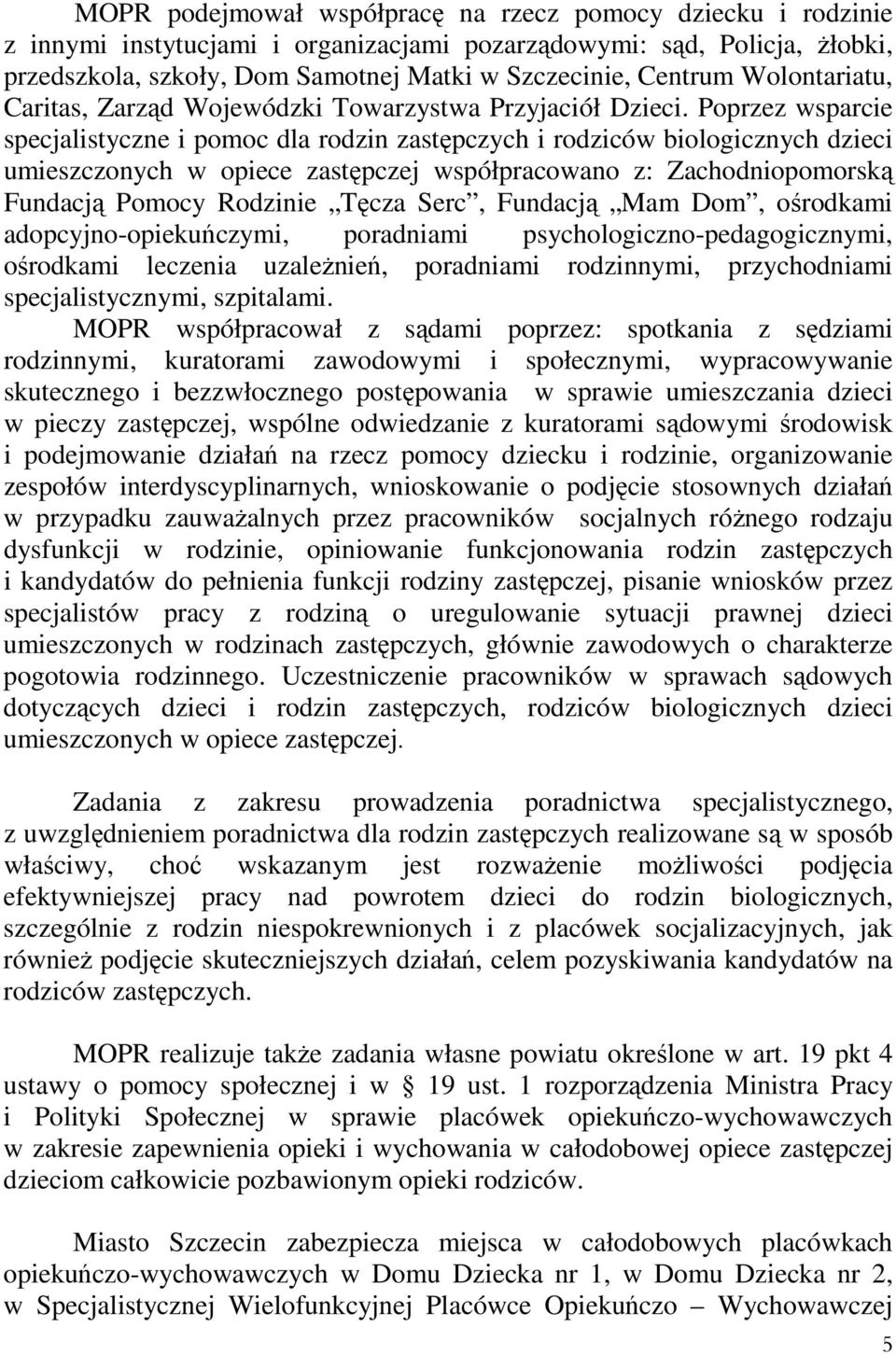 Poprzez wsparcie specjalistyczne i pomoc dla rodzin zastępczych i rodziców biologicznych dzieci umieszczonych w opiece zastępczej współpracowano z: Zachodniopomorską Fundacją Pomocy Rodzinie Tęcza