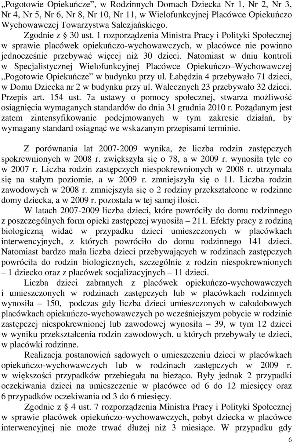 Natomiast w dniu kontroli w Specjalistycznej Wielofunkcyjnej Placówce Opiekuńczo Wychowawczej Pogotowie Opiekuńcze w budynku przy ul.