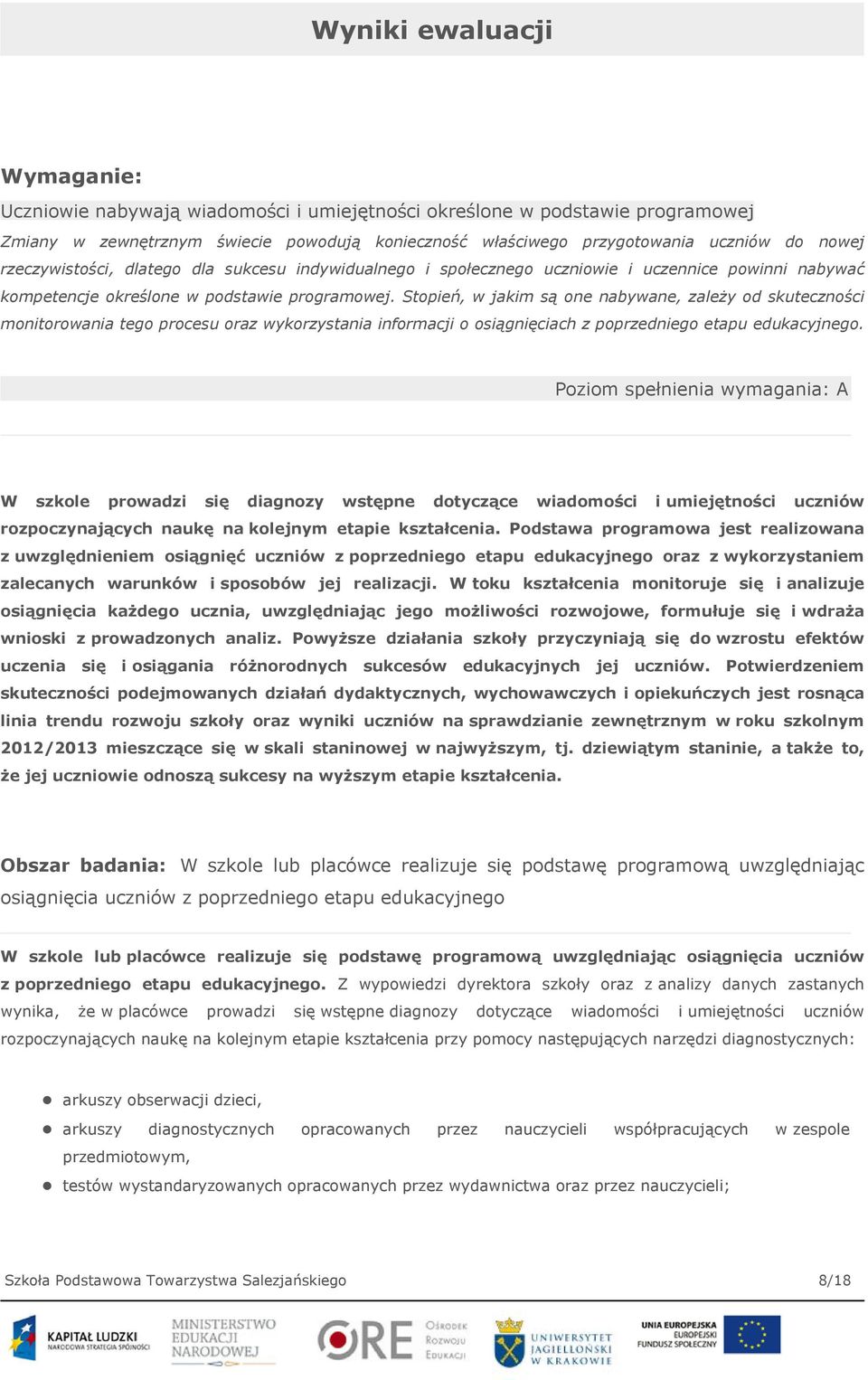 Stopień, w jakim są one nabywane, zależy od skuteczności monitorowania tego procesu oraz wykorzystania informacji o osiągnięciach z poprzedniego etapu edukacyjnego.