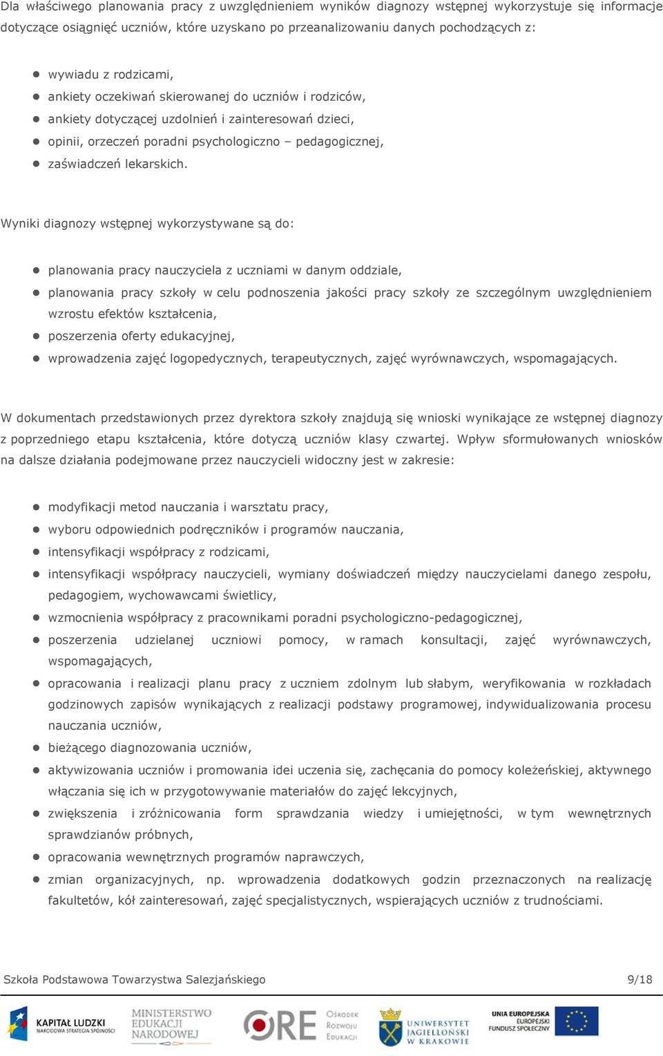 Wyniki diagnozy wstępnej wykorzystywane są do: planowania pracy nauczyciela z uczniami w danym oddziale, planowania pracy szkoły w celu podnoszenia jakości pracy szkoły ze szczególnym uwzględnieniem