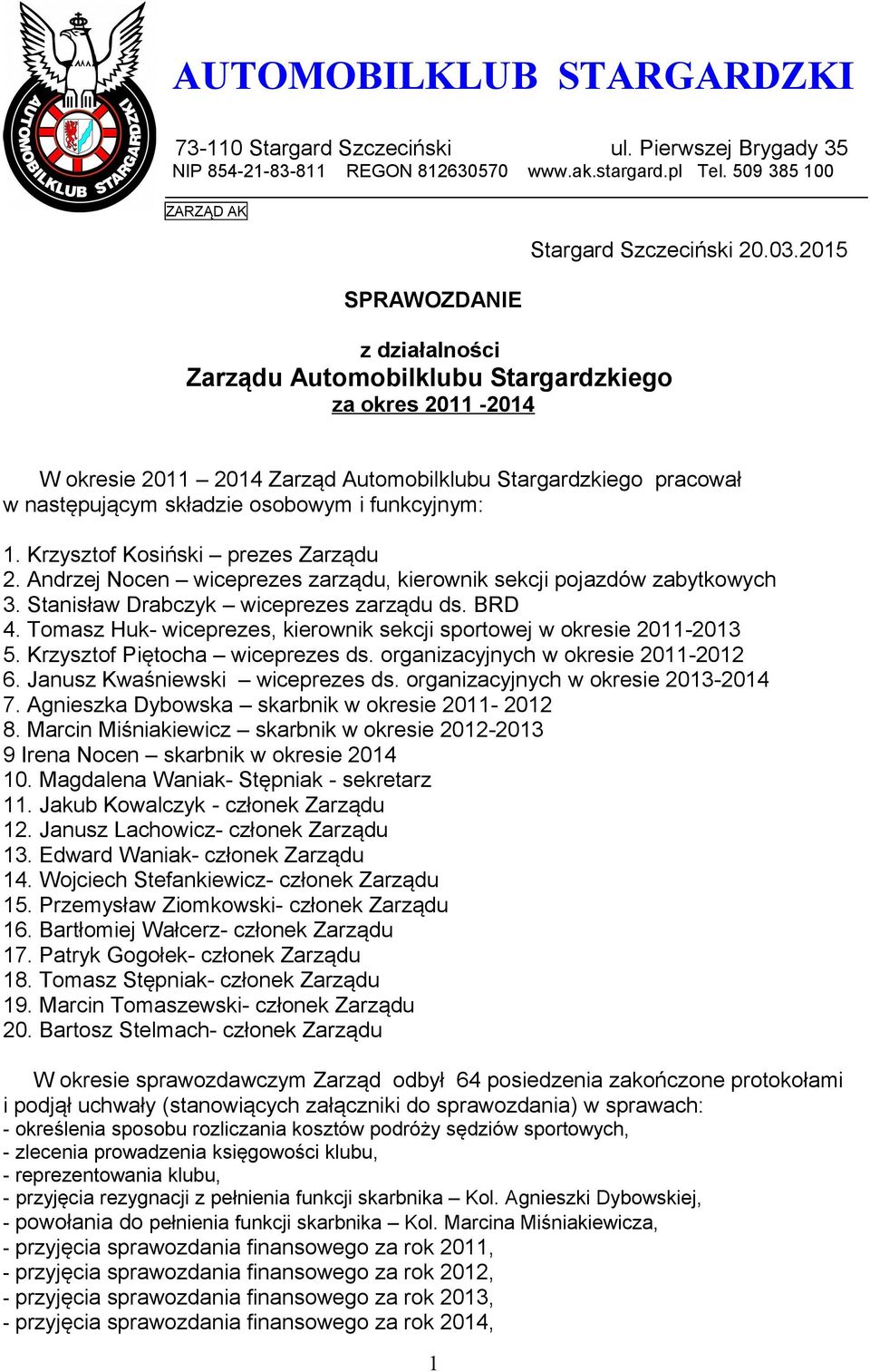 Andrzej Nocen wiceprezes zarządu, kierownik sekcji pojazdów zabytkowych 3. Stanisław Drabczyk wiceprezes zarządu ds. BRD 4. Tomasz Huk- wiceprezes, kierownik sekcji sportowej w okresie 2011-2013 5.