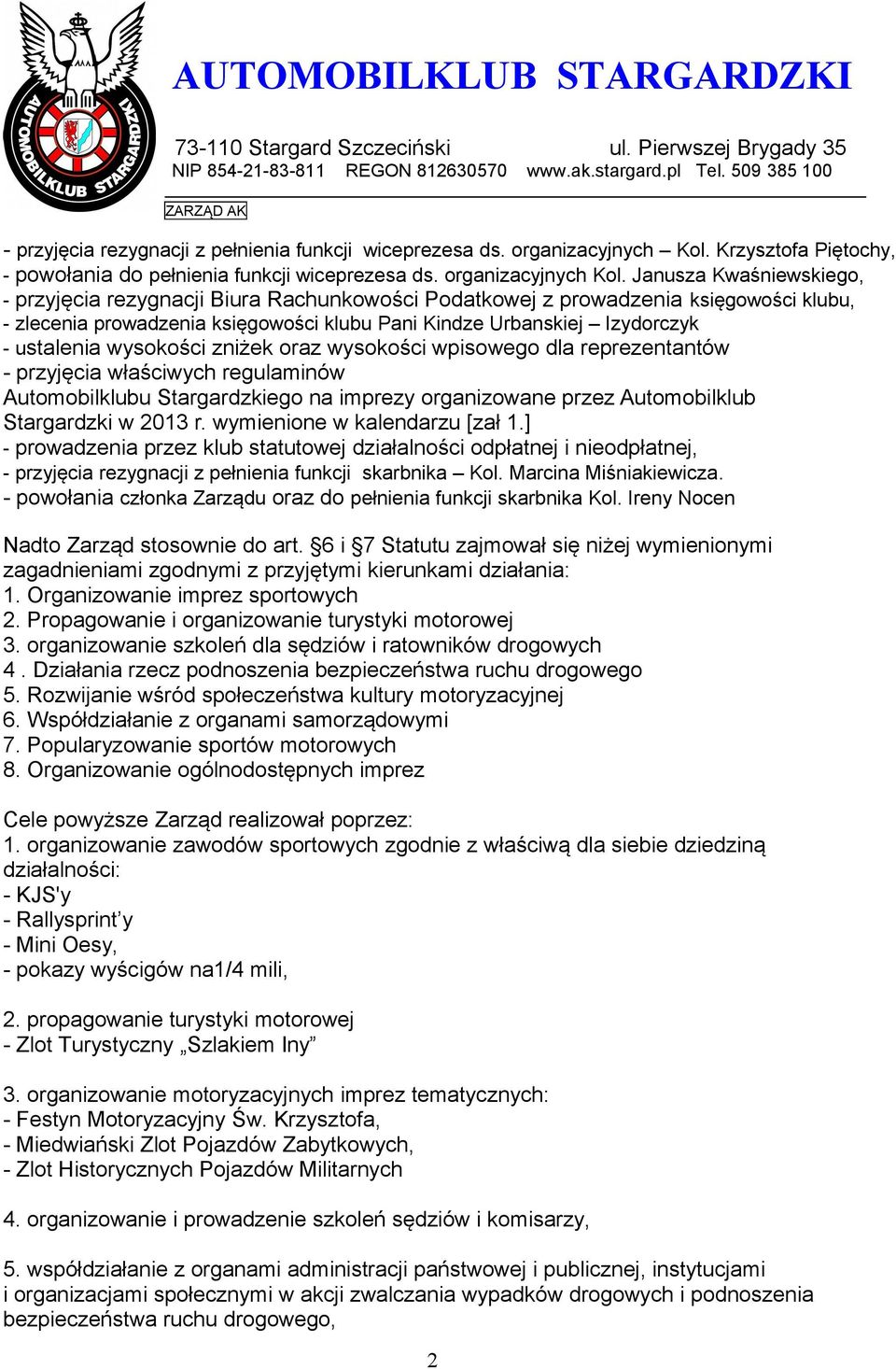 Janusza Kwaśniewskiego, - przyjęcia rezygnacji Biura Rachunkowości Podatkowej z prowadzenia księgowości klubu, - zlecenia prowadzenia księgowości klubu Pani Kindze Urbanskiej Izydorczyk - ustalenia