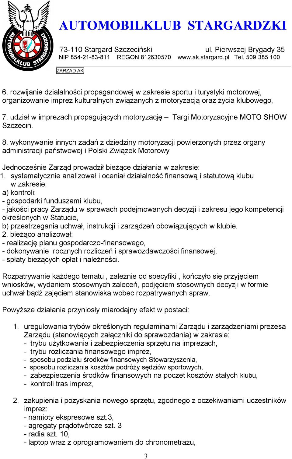 wykonywanie innych zadań z dziedziny motoryzacji powierzonych przez organy administracji państwowej i Polski Związek Motorowy Jednocześnie Zarząd prowadził bieżące działania w zakresie: 1.