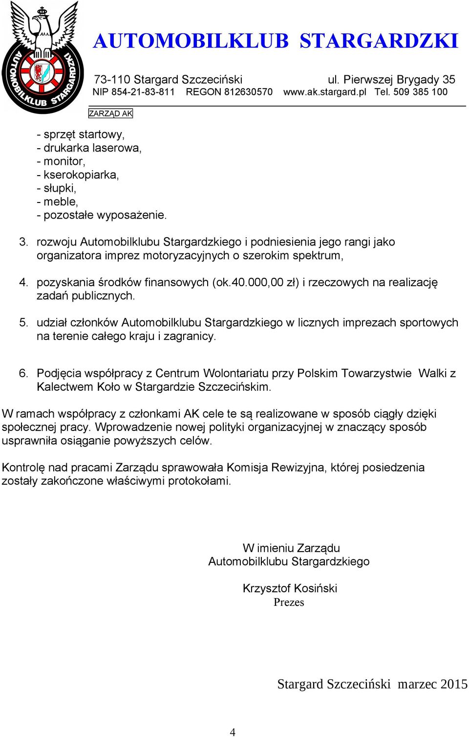 000,00 zł) i rzeczowych na realizację zadań publicznych. 5. udział członków Automobilklubu Stargardzkiego w licznych imprezach sportowych na terenie całego kraju i zagranicy. 6.